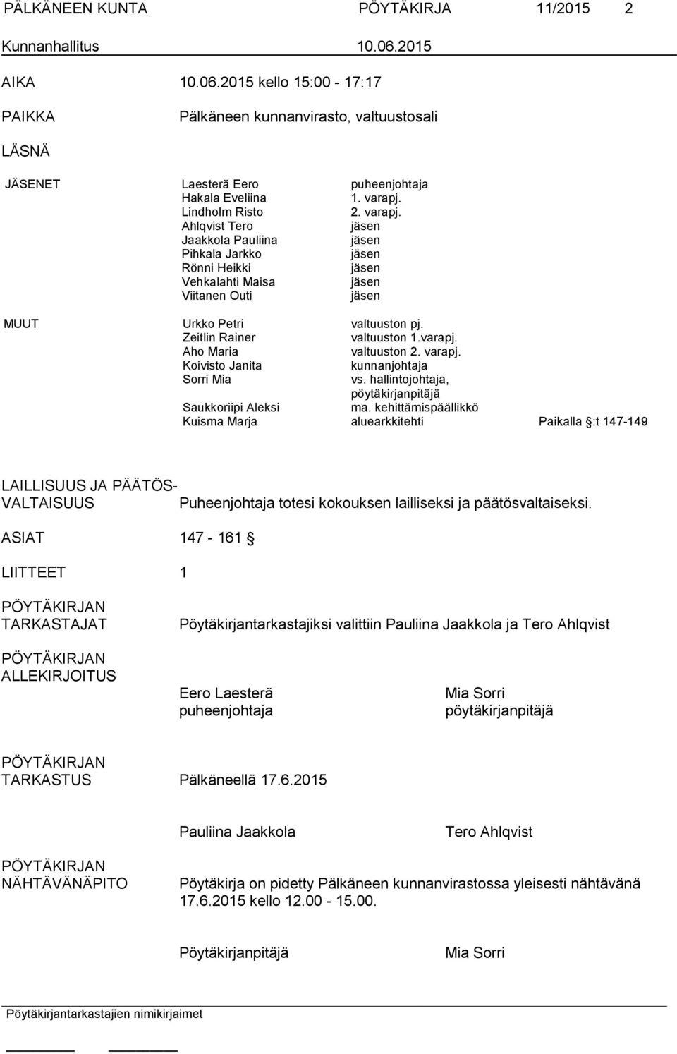 Zeitlin Rainer valtuuston 1.varapj. Aho Maria valtuuston 2. varapj. Koivisto Janita kunnanjohtaja Sorri Mia vs. hallintojohtaja, pöytäkirjanpitäjä Saukkoriipi Aleksi ma.