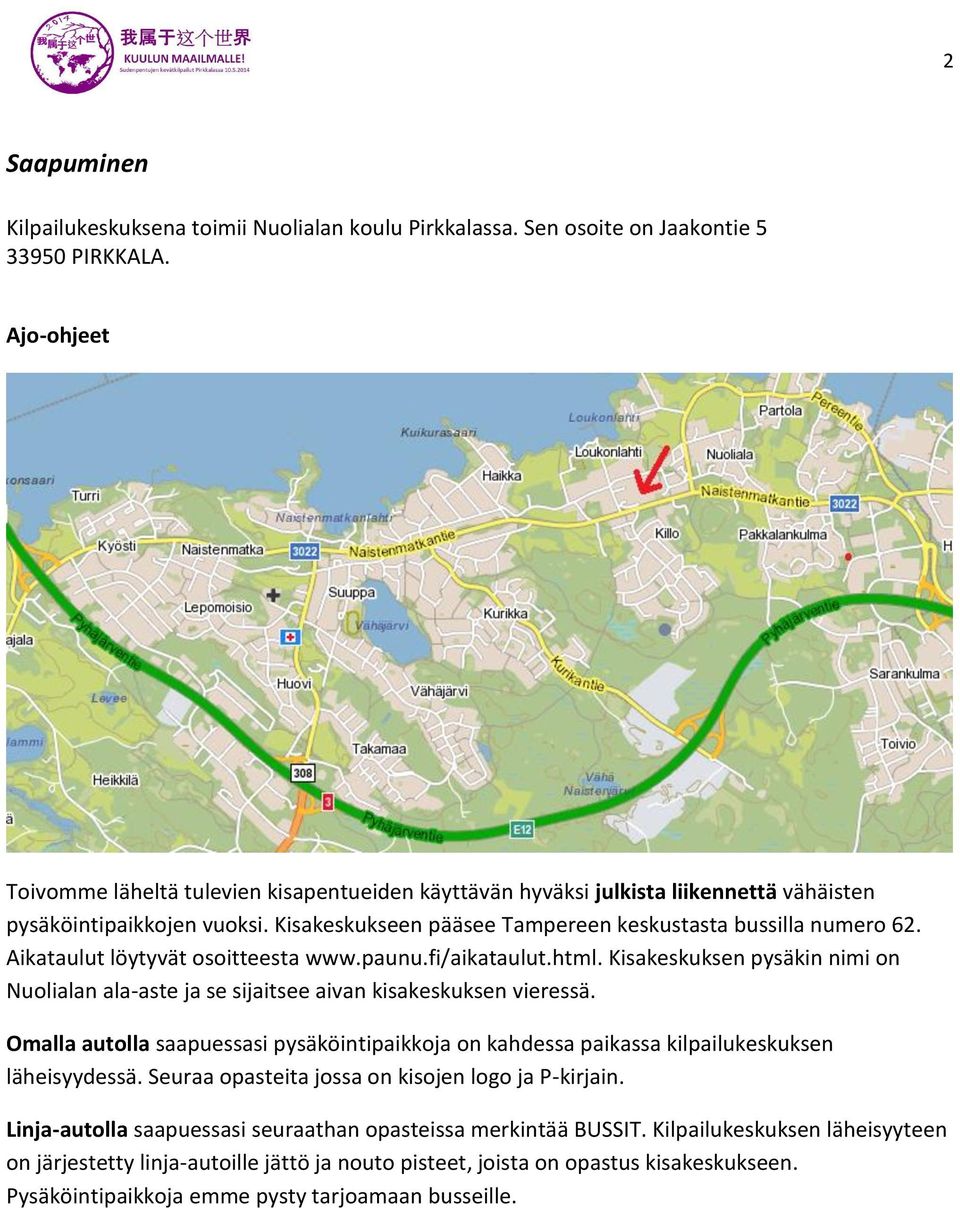 Aikataulut löytyvät osoitteesta www.paunu.fi/aikataulut.html. Kisakeskuksen pysäkin nimi on Nuolialan ala-aste ja se sijaitsee aivan kisakeskuksen vieressä.