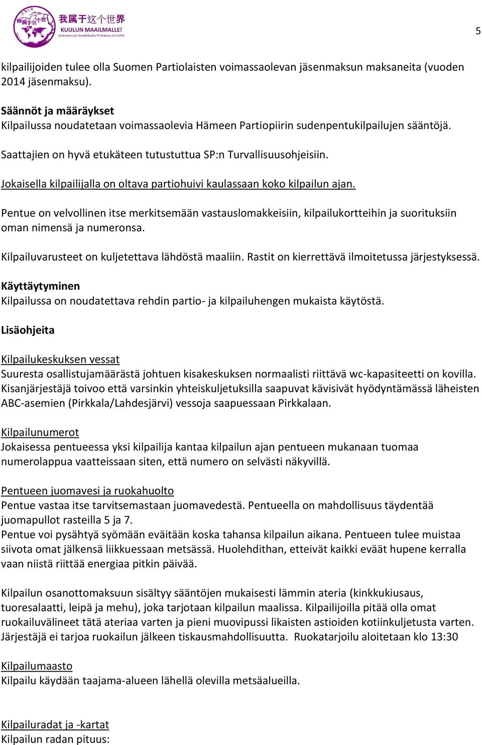 Jokaisella kilpailijalla on oltava partiohuivi kaulassaan koko kilpailun ajan.
