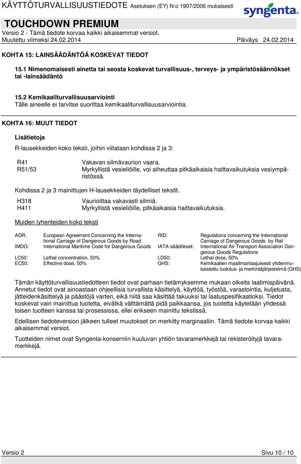 KOHTA 16: MUUT TIEDOT Lisätietoja R-lausekkeiden koko teksti, joihin viitataan kohdissa 2 ja 3: R41 Vakavan silmävaurion vaara.