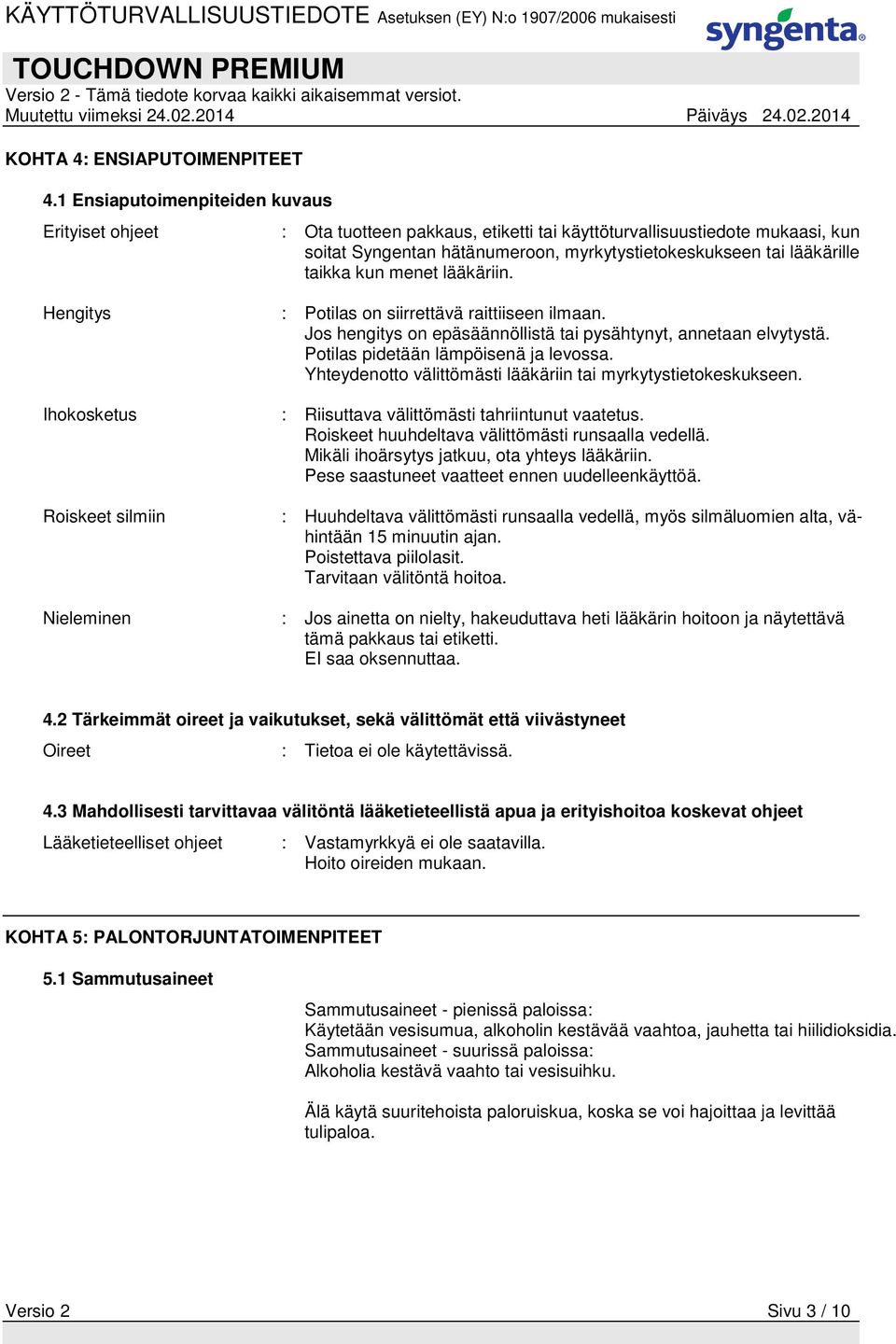 taikka kun menet lääkäriin. Hengitys : Potilas on siirrettävä raittiiseen ilmaan. Jos hengitys on epäsäännöllistä tai pysähtynyt, annetaan elvytystä. Potilas pidetään lämpöisenä ja levossa.