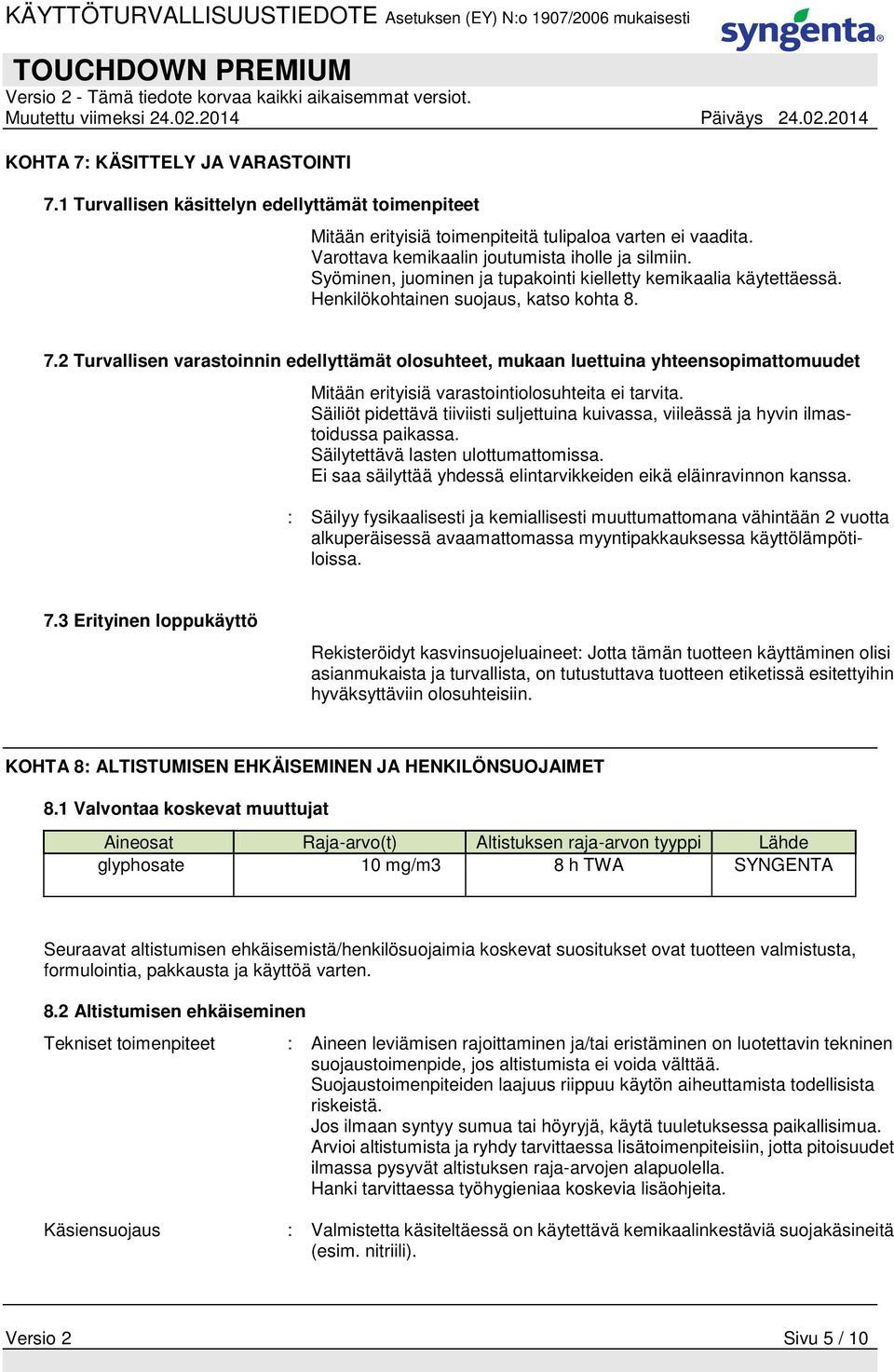 2 Turvallisen varastoinnin edellyttämät olosuhteet, mukaan luettuina yhteensopimattomuudet Mitään erityisiä varastointiolosuhteita ei tarvita.