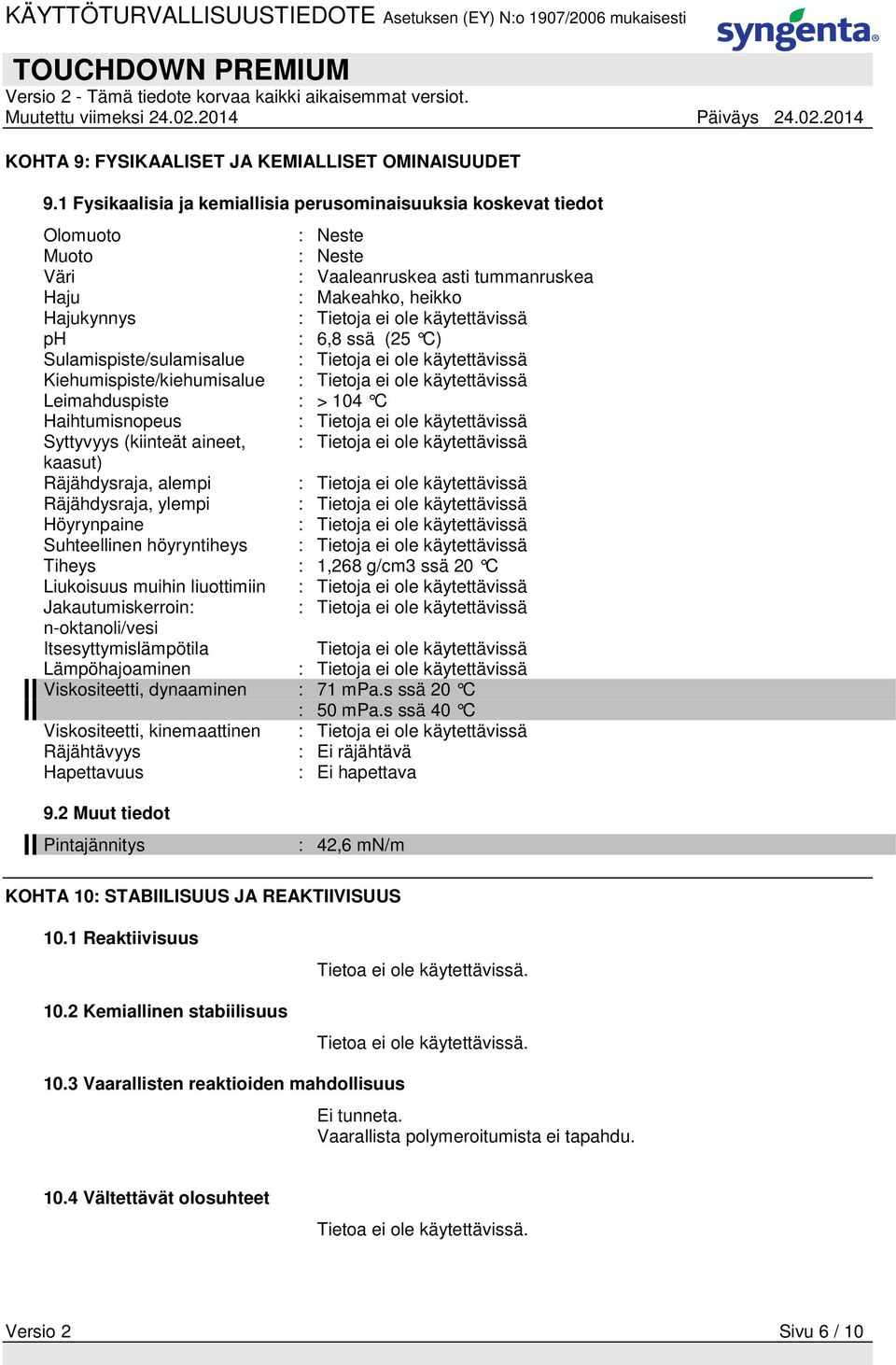 käytettävissä ph : 6,8 ssä (25 C) Sulamispiste/sulamisalue : Tietoja ei ole käytettävissä Kiehumispiste/kiehumisalue : Tietoja ei ole käytettävissä Leimahduspiste : > 104 C Haihtumisnopeus : Tietoja