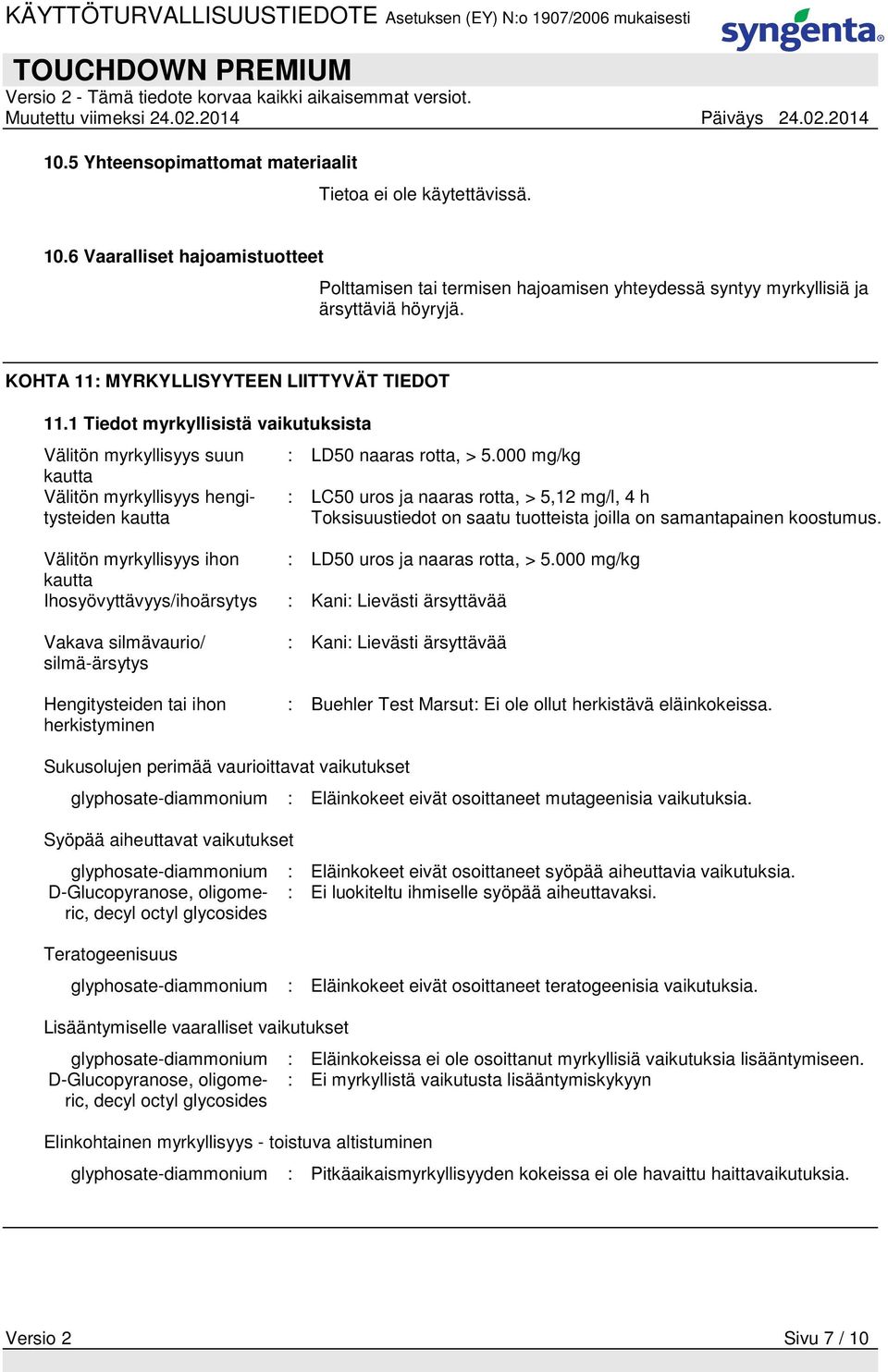 000 mg/kg : LC50 uros ja naaras rotta, > 5,12 mg/l, 4 h Toksisuustiedot on saatu tuotteista joilla on samantapainen koostumus. Välitön myrkyllisyys ihon : LD50 uros ja naaras rotta, > 5.