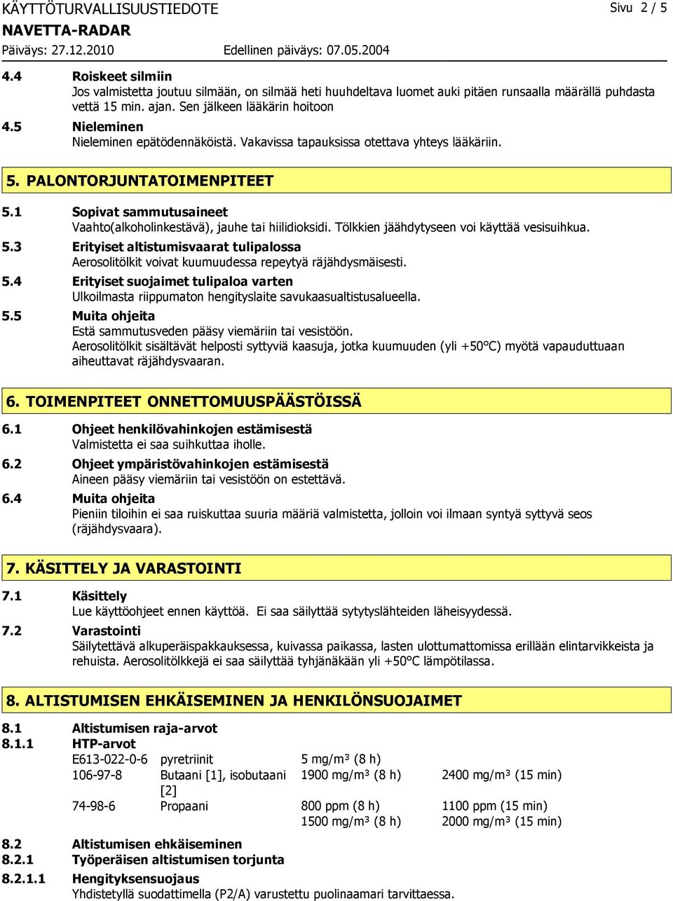 1 Sopivat sammutusaineet Vaahto(alkoholinkestävä), jauhe tai hiilidioksidi. Tölkkien jäähdytyseen voi käyttää vesisuihkua. 5.