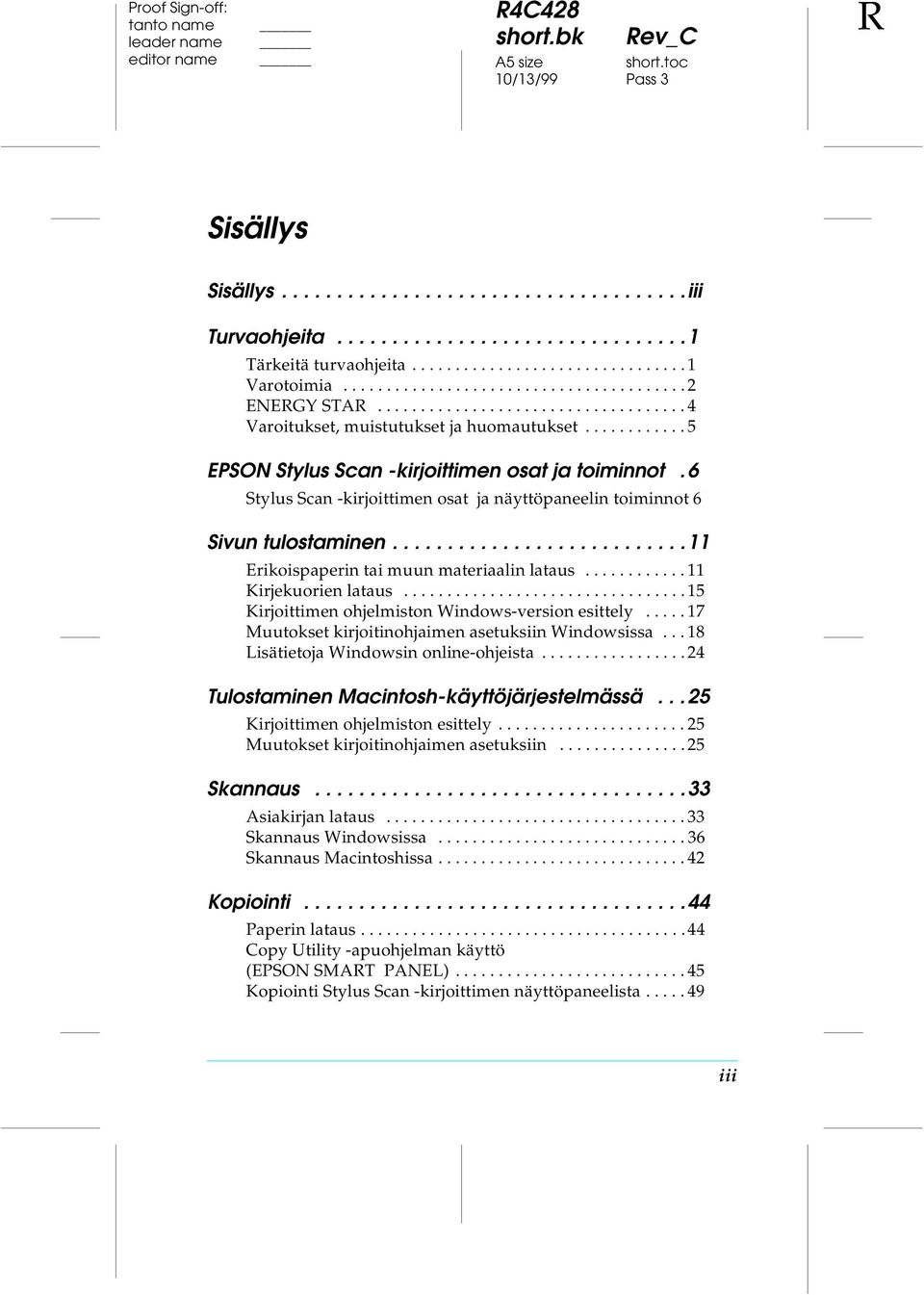 ........... 5 EPSON Stylus Scan -kirjoittimen osat ja toiminnot. 6 Stylus Scan -kirjoittimen osat ja näyttöpaneelin toiminnot 6 Sivun tulostaminen...........................11 Erikoispaperin tai muun materiaalin lataus.