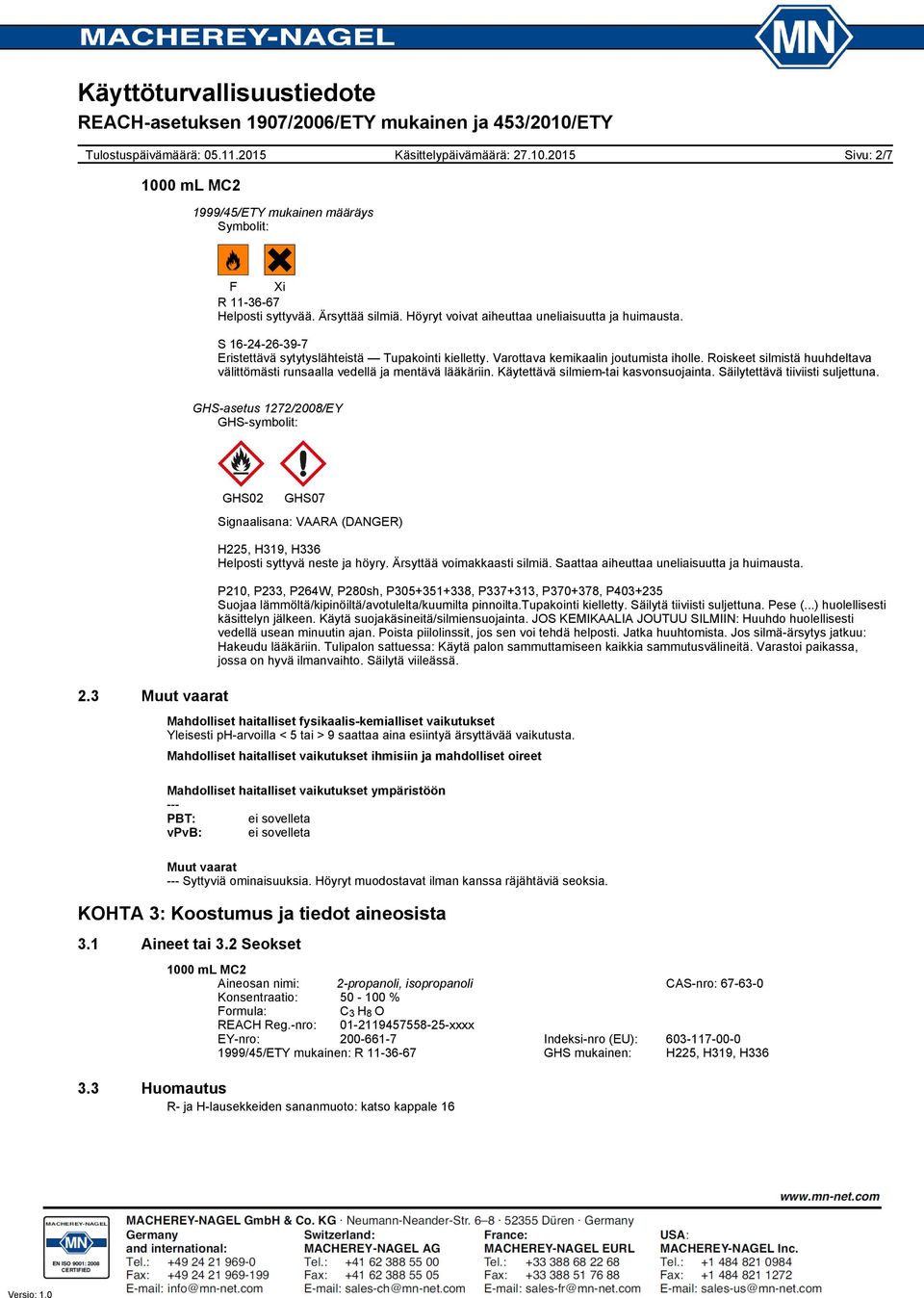 Käytettävä silmiem-tai kasvonsuojainta. Säilytettävä tiiviisti suljettuna. GHS-asetus 1272/2008/EY GHS-symbolit: 2.