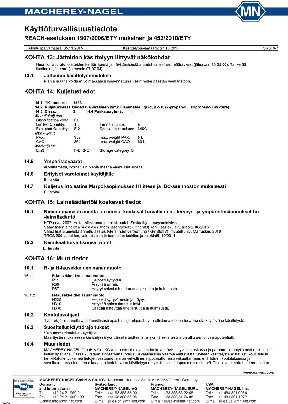 Sivu: 6/7 KOHTA 14: Kuljetustiedot 14.1 YK-numero: 1993 14.2 Kuljetuksessa käytettävä virallinen nimi: Flammable liquid, n.o.s. (2-propanoli, isopropanoli mixture) 14.3 Class: 3 14.