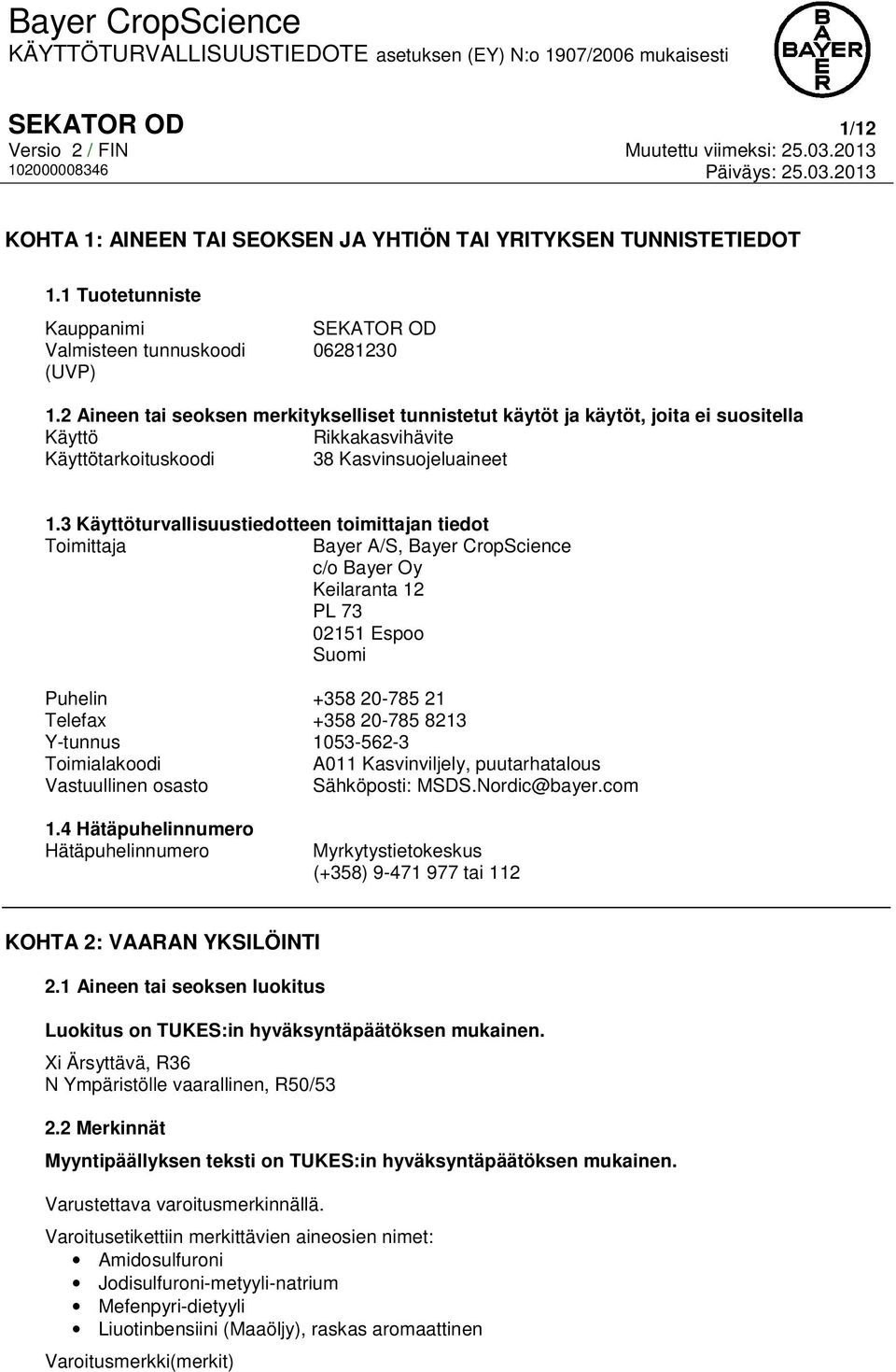 3 Käyttöturvallisuustiedotteen toimittajan tiedot Toimittaja Bayer A/S, Bayer CropScience c/o Bayer Oy Keilaranta 12 PL 73 02151 Espoo Suomi Puhelin +358 20-785 21 Telefax +358 20-785 8213 Y-tunnus