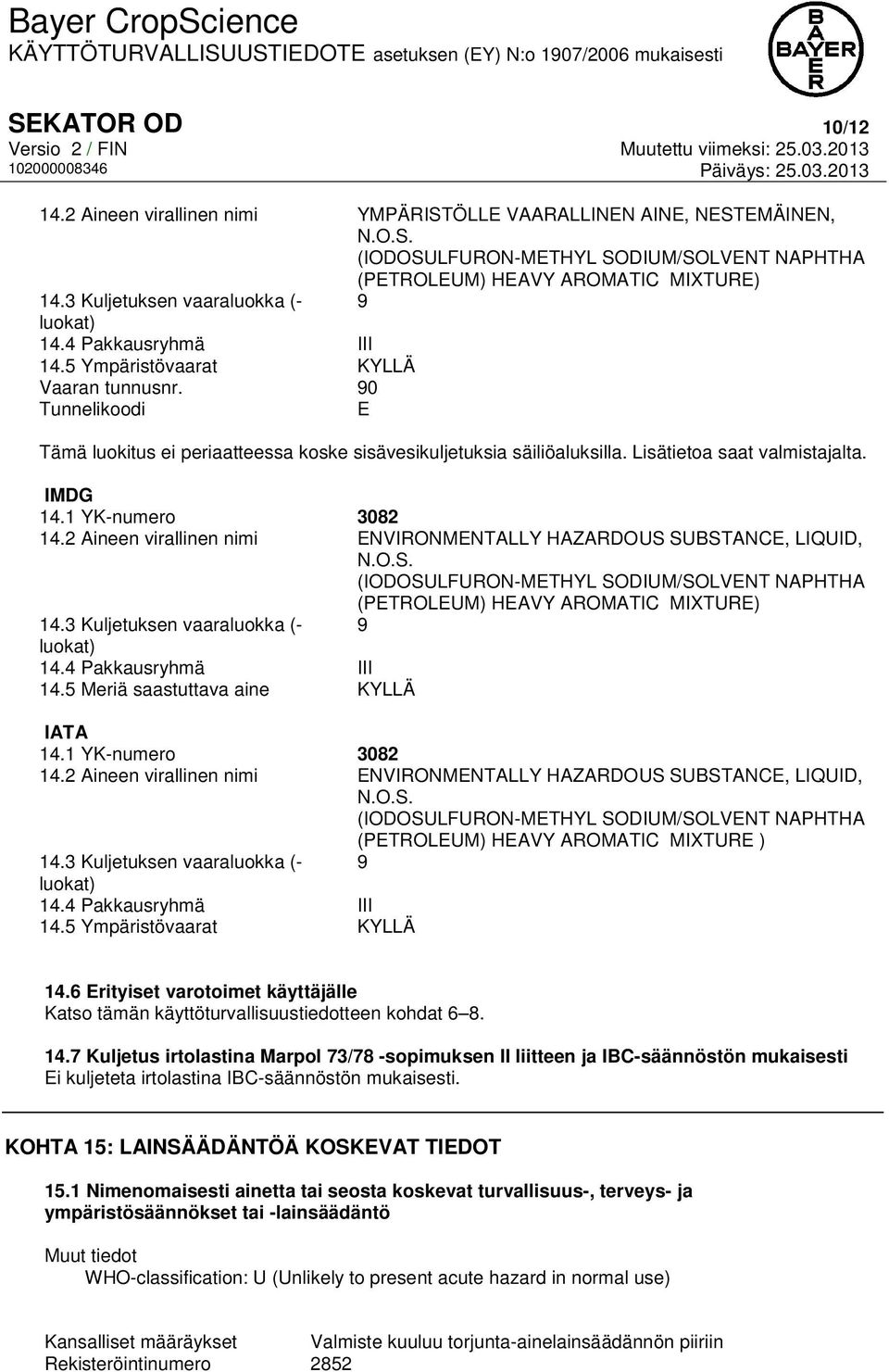 Lisätietoa saat valmistajalta. IMDG 14.1 YK-numero 3082 14.2 Aineen virallinen nimi ENVIRONMENTALLY HAZARDOUS SUBSTANCE, LIQUID, N.O.S. (IODOSULFURON-METHYL SODIUM/SOLVENT NAPHTHA (PETROLEUM) HEAVY AROMATIC MIXTURE) 14.