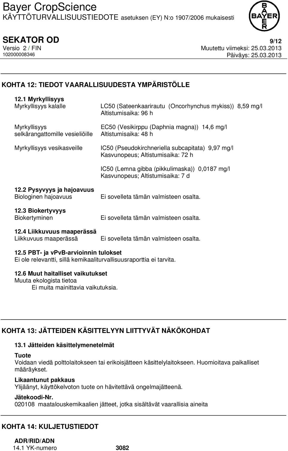 (Vesikirppu (Daphnia magna)) 14,6 mg/l Altistumisaika: 48 h IC50 (Pseudokirchneriella subcapitata) 9,97 mg/l Kasvunopeus; Altistumisaika: 72 h IC50 (Lemna gibba (pikkulimaska)) 0,0187 mg/l