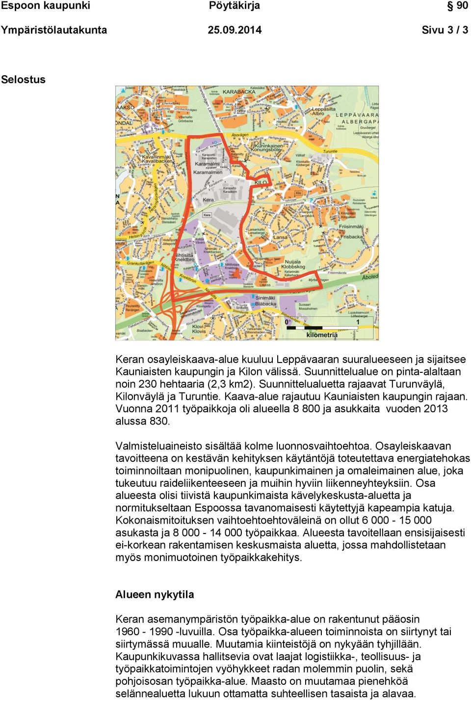 Vuonna 2011 työpaikkoja oli alueella 8 800 ja asukkaita vuoden 2013 alussa 830. Valmisteluaineisto sisältää kolme luonnosvaihtoehtoa.