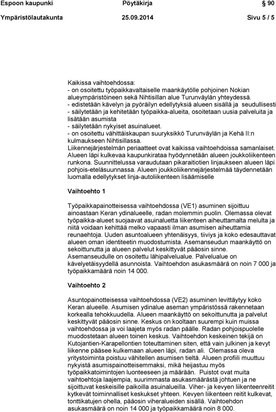 asuinalueet. - on osoitettu vähittäiskaupan suuryksikkö Turunväylän ja Kehä II:n kulmaukseen Nihtisillassa. Liikennejärjestelmän periaatteet ovat kaikissa vaihtoehdoissa samanlaiset.