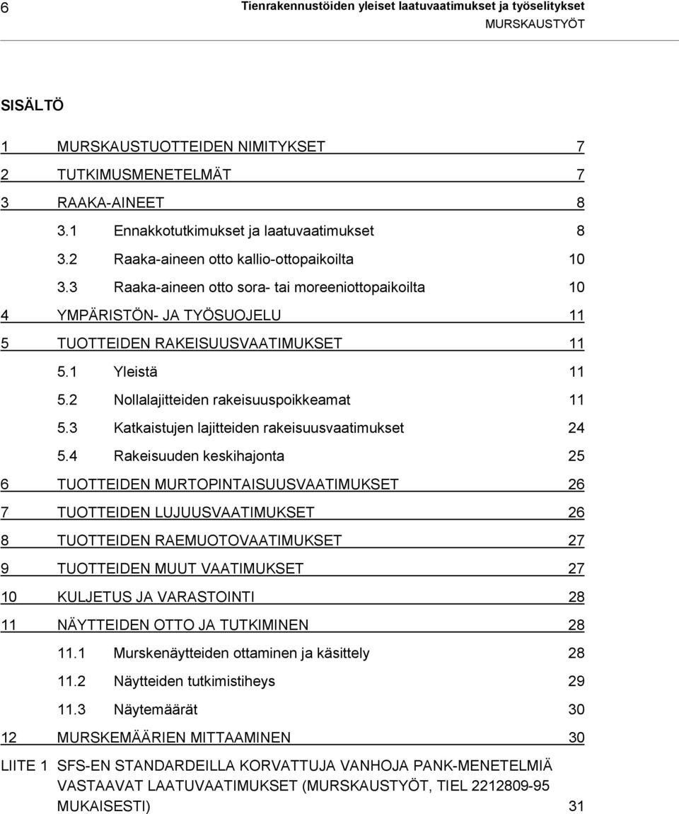 2 Nollalajitteiden rakeisuuspoikkeamat 11 5.3 Katkaistujen lajitteiden rakeisuusvaatimukset 24 5.