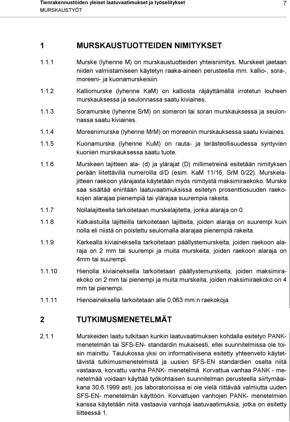 1.2 Kalliomurske (lyhenne KaM) on kalliosta räjäyttämällä irrotetun louheen murskauksessa ja seulonnassa saatu kiviaines. 1.1.3 Soramurske (lyhenne SrM) on someron tai soran murskauksessa ja seulonnassa saatu kiviaines.