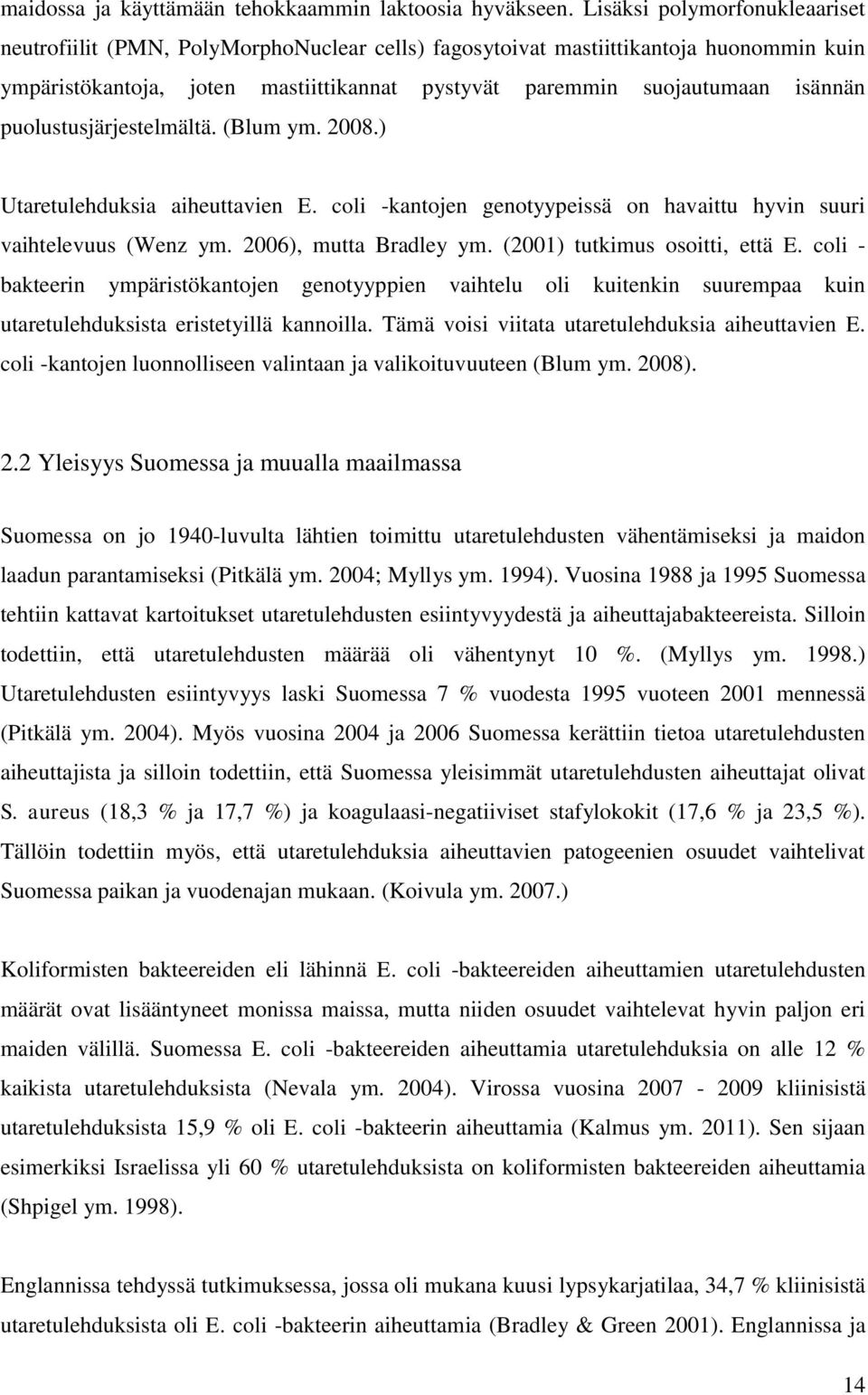puolustusjärjestelmältä. (Blum ym. 2008.) Utaretulehduksia aiheuttavien E. coli -kantojen genotyypeissä on havaittu hyvin suuri vaihtelevuus (Wenz ym. 2006), mutta Bradley ym.