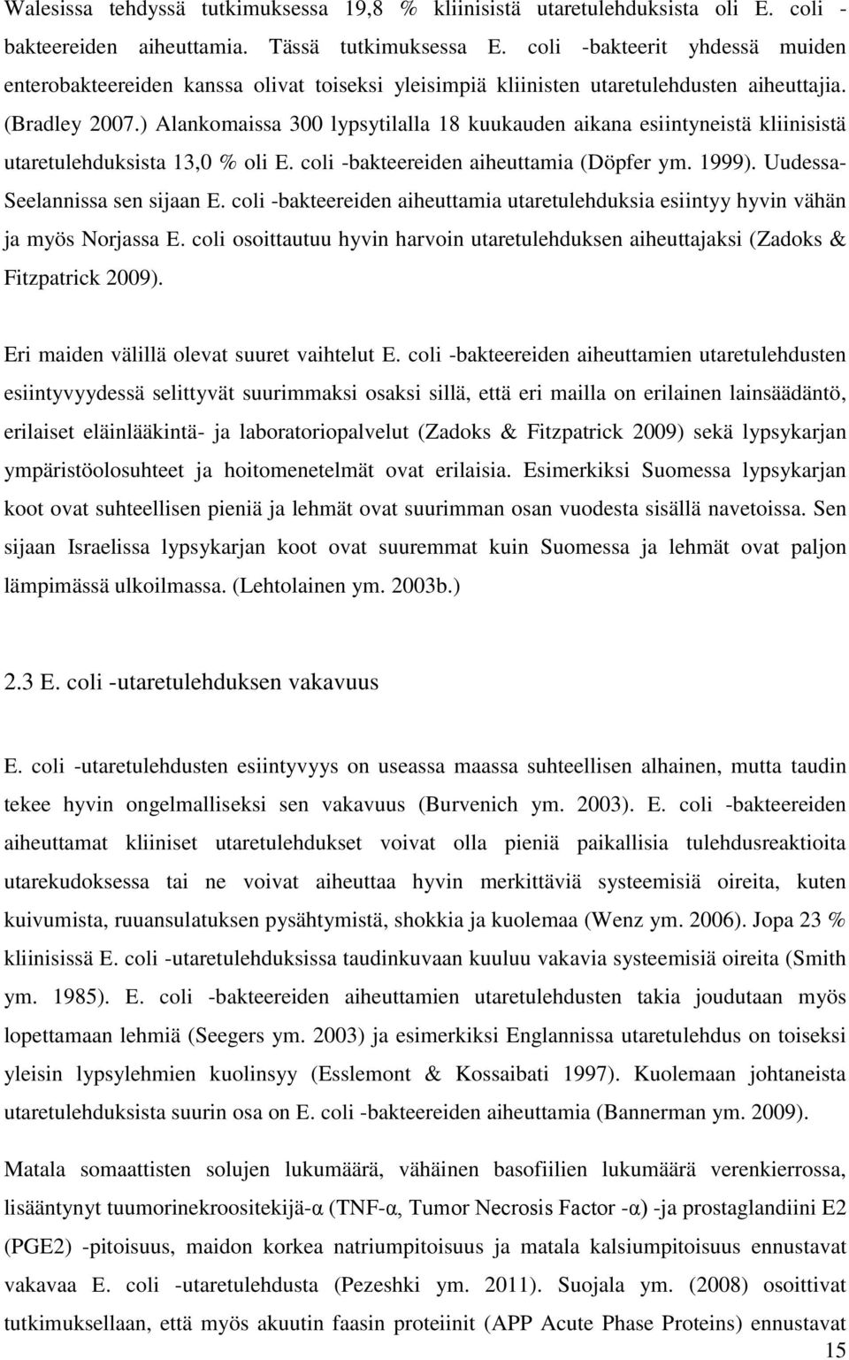 ) Alankomaissa 300 lypsytilalla 18 kuukauden aikana esiintyneistä kliinisistä utaretulehduksista 13,0 % oli E. coli -bakteereiden aiheuttamia (Döpfer ym. 1999). Uudessa- Seelannissa sen sijaan E.