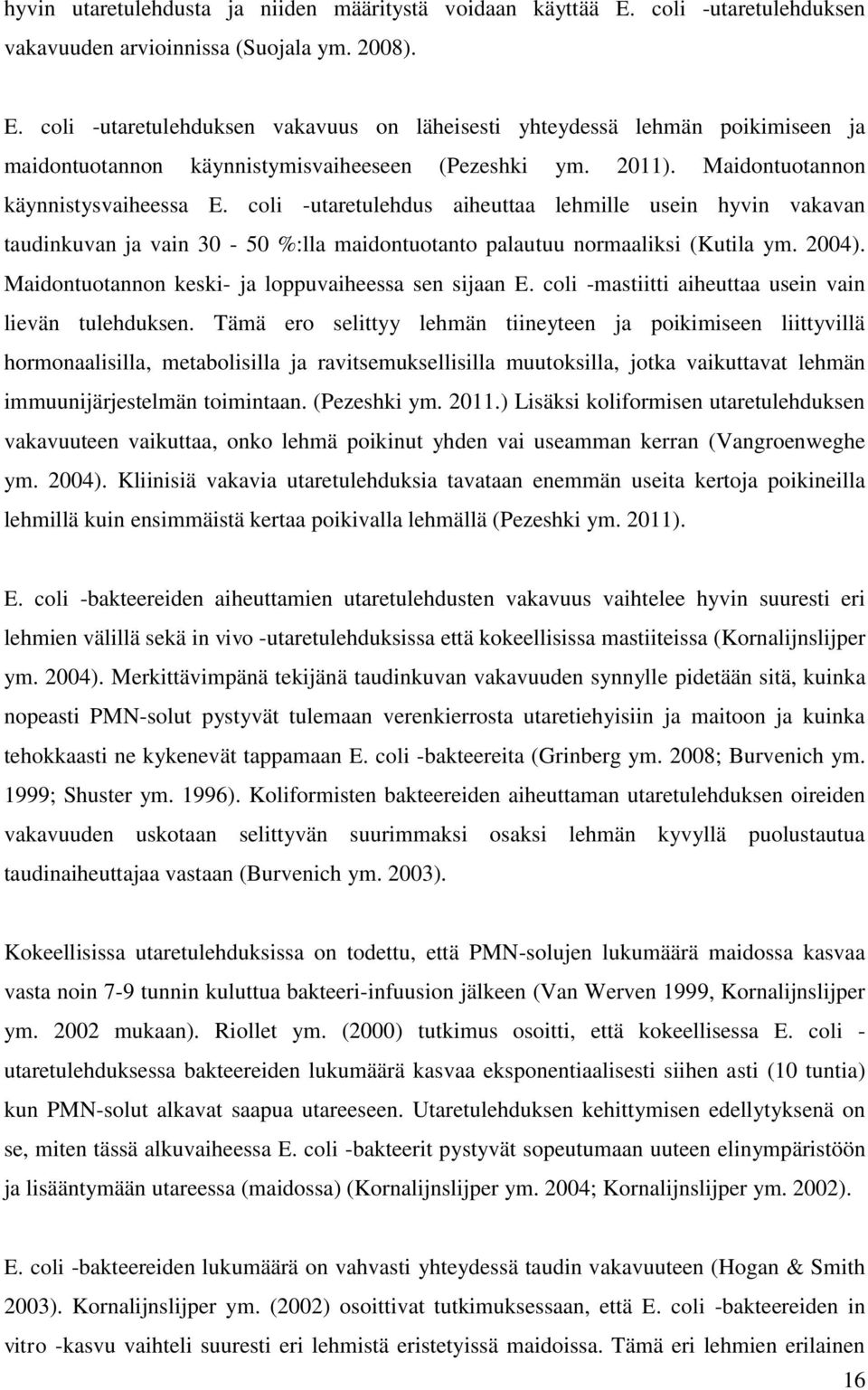 Maidontuotannon keski- ja loppuvaiheessa sen sijaan E. coli -mastiitti aiheuttaa usein vain lievän tulehduksen.