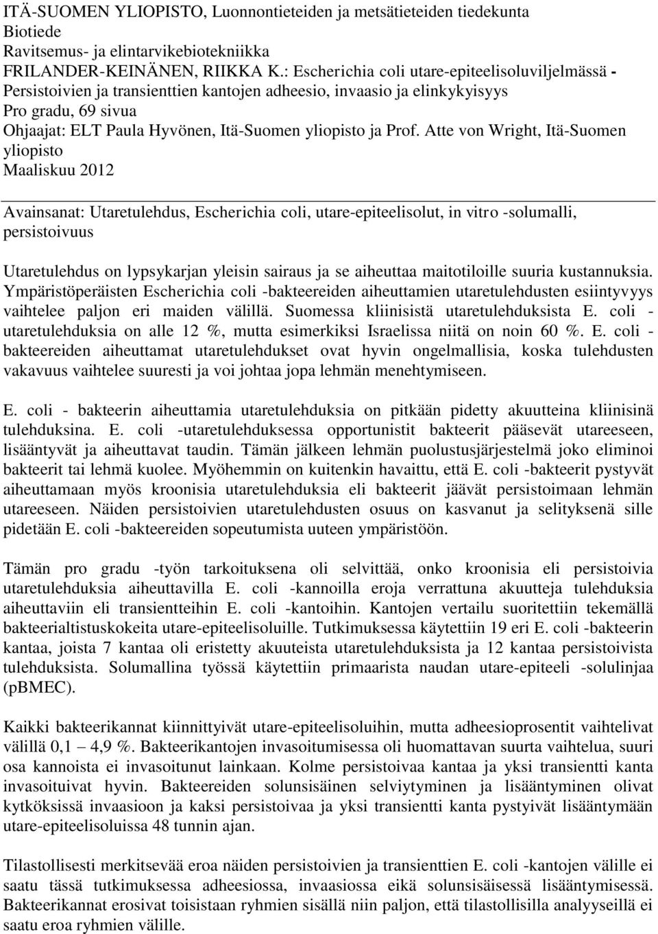 Prof. Atte von Wright, Itä-Suomen yliopisto Maaliskuu 2012 Avainsanat: Utaretulehdus, Escherichia coli, utare-epiteelisolut, in vitro -solumalli, persistoivuus Utaretulehdus on lypsykarjan yleisin