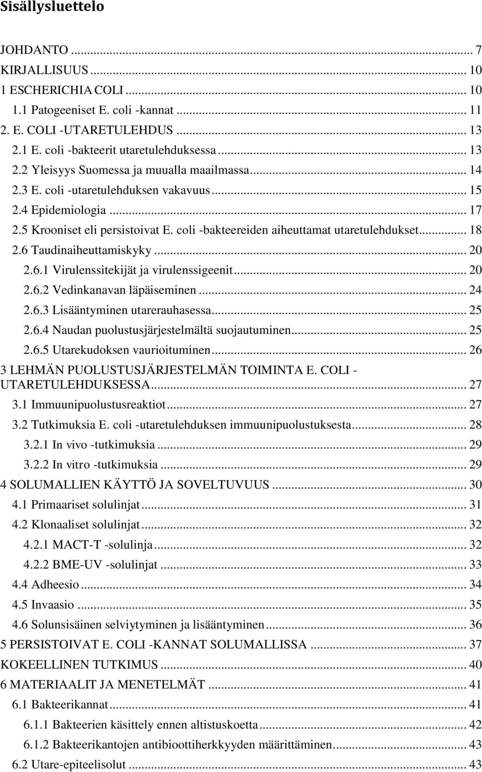 Taudinaiheuttamiskyky... 20 2.6.1 Virulenssitekijät ja virulenssigeenit... 20 2.6.2 Vedinkanavan läpäiseminen... 24 2.6.3 Lisääntyminen utarerauhasessa... 25 2.6.4 Naudan puolustusjärjestelmältä suojautuminen.