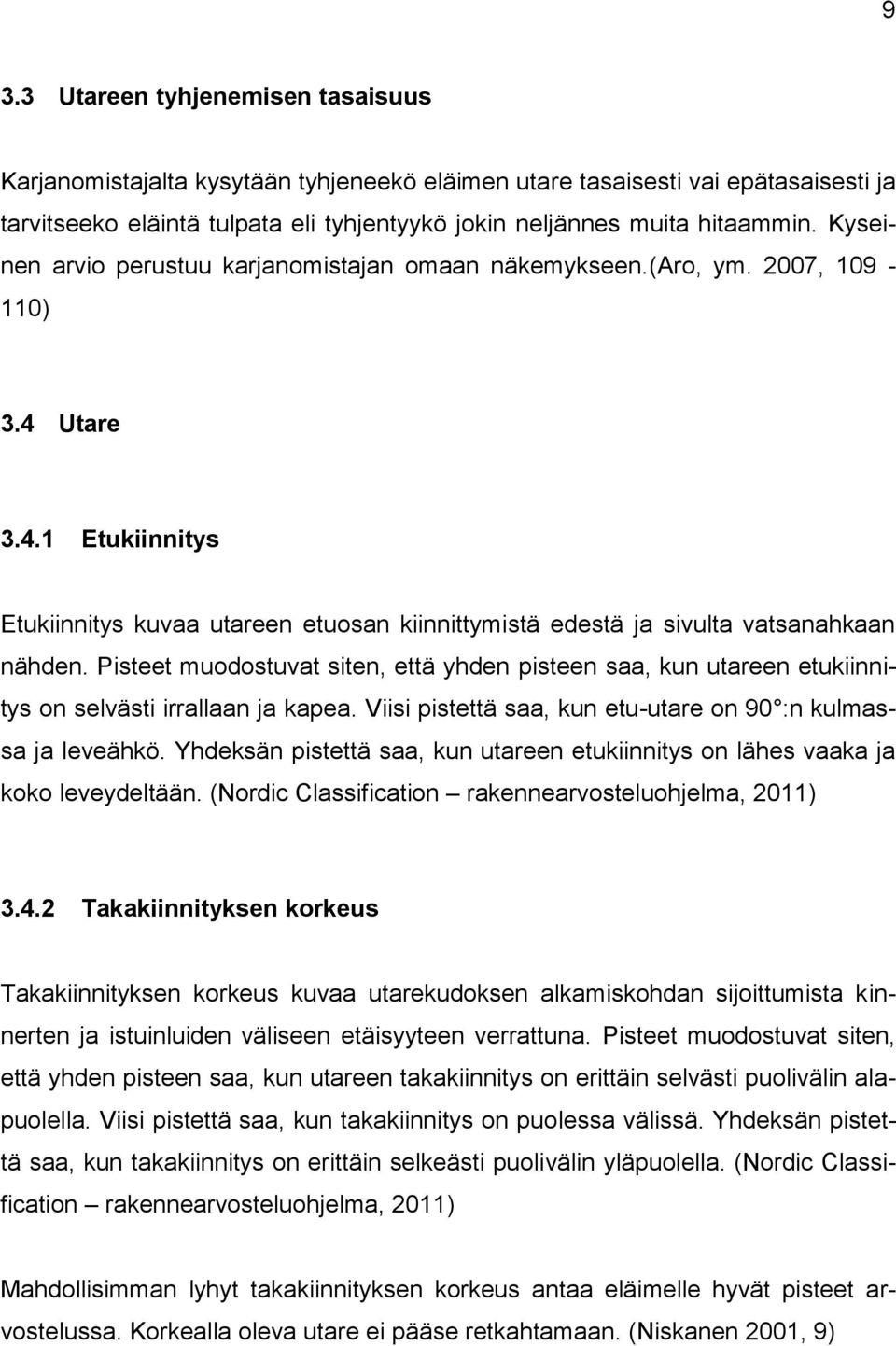 Pisteet muodostuvat siten, että yhden pisteen saa, kun utareen etukiinnitys on selvästi irrallaan ja kapea. Viisi pistettä saa, kun etu-utare on 90 :n kulmassa ja leveähkö.