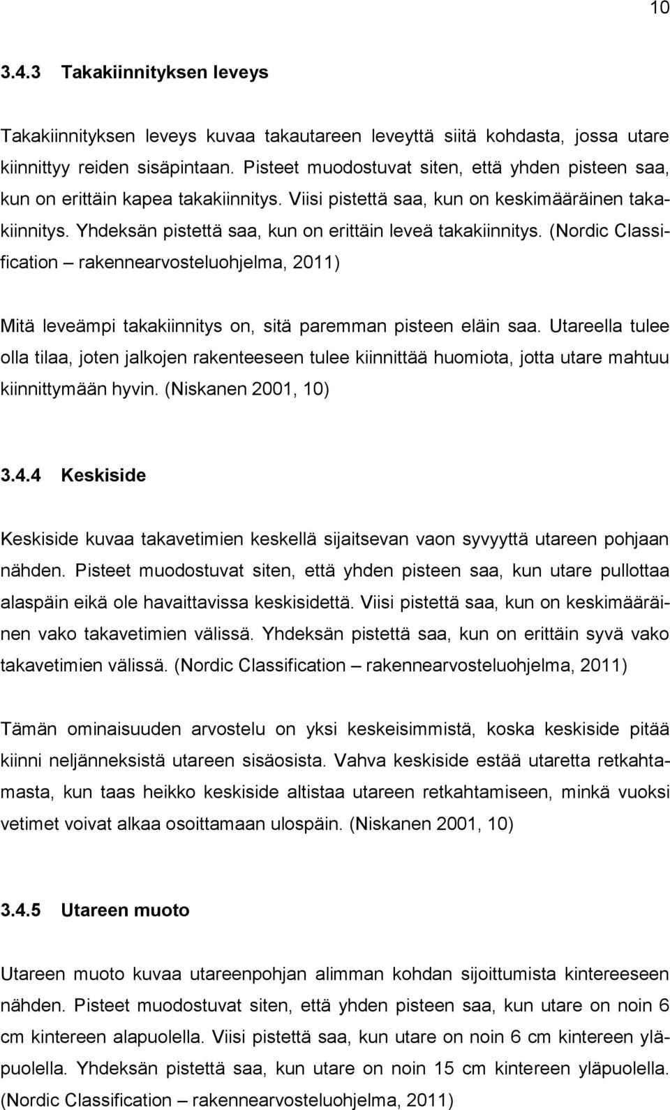 Yhdeksän pistettä saa, kun on erittäin leveä takakiinnitys. (Nordic Classification rakennearvosteluohjelma, 2011) Mitä leveämpi takakiinnitys on, sitä paremman pisteen eläin saa.