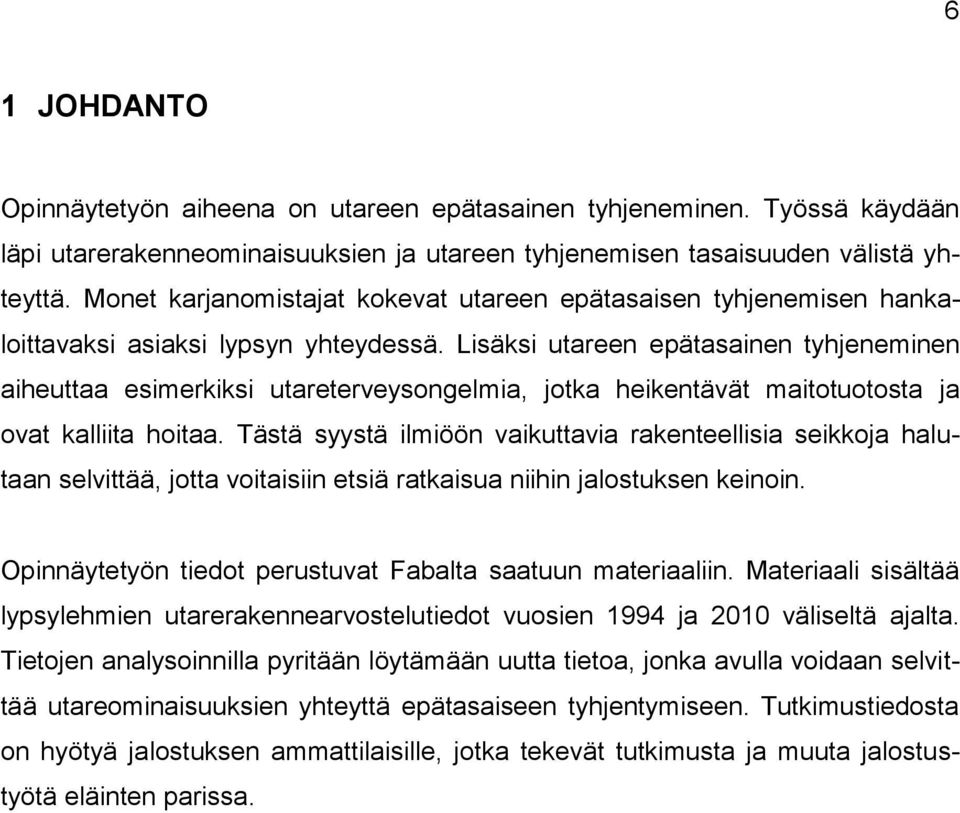 Lisäksi utareen epätasainen tyhjeneminen aiheuttaa esimerkiksi utareterveysongelmia, jotka heikentävät maitotuotosta ja ovat kalliita hoitaa.