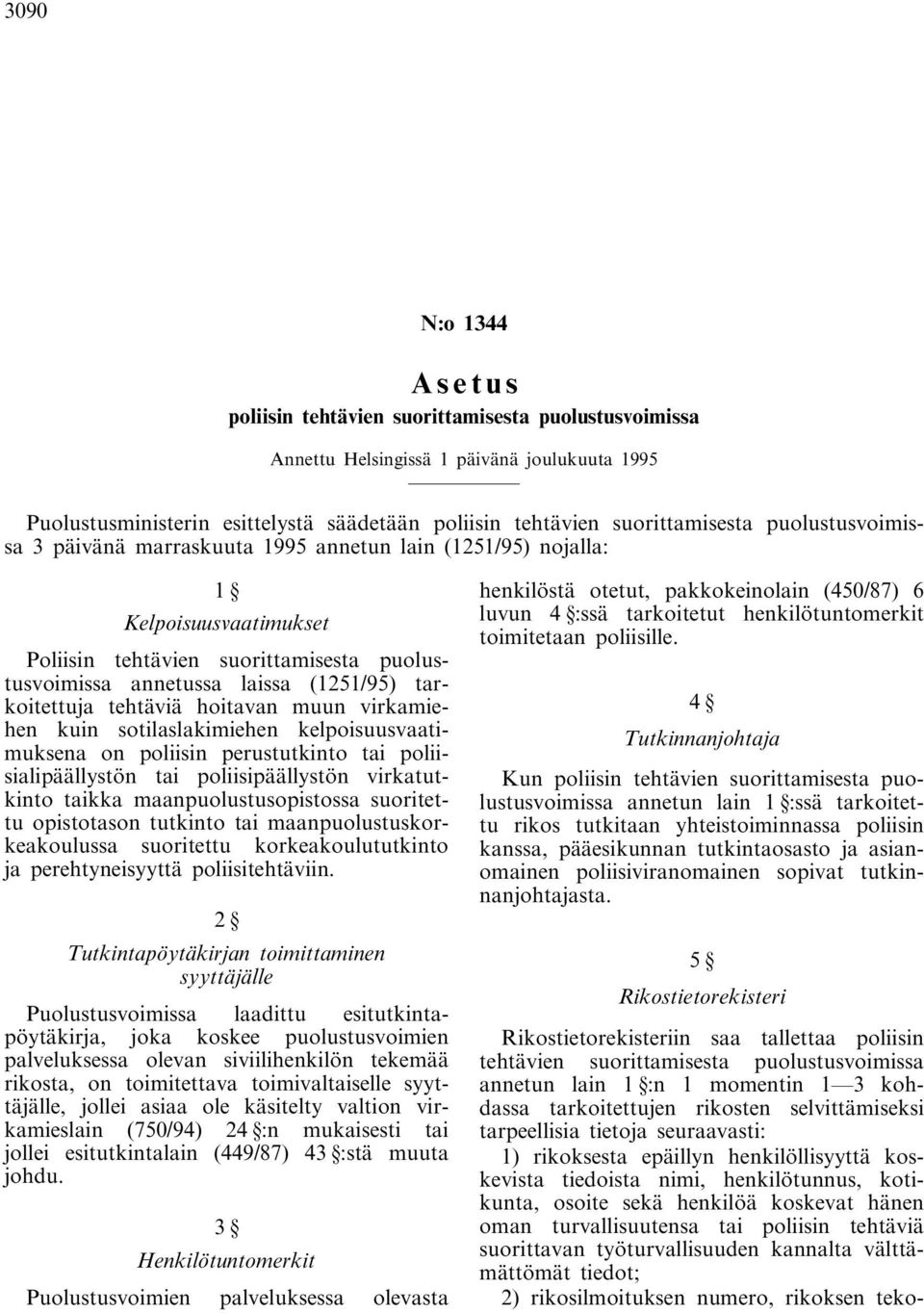 tehtäviä hoitavan muun virkamiehen kuin sotilaslakimiehen kelpoisuusvaatimuksena on poliisin perustutkinto tai poliisialipäällystön tai poliisipäällystön virkatutkinto taikka maanpuolustusopistossa