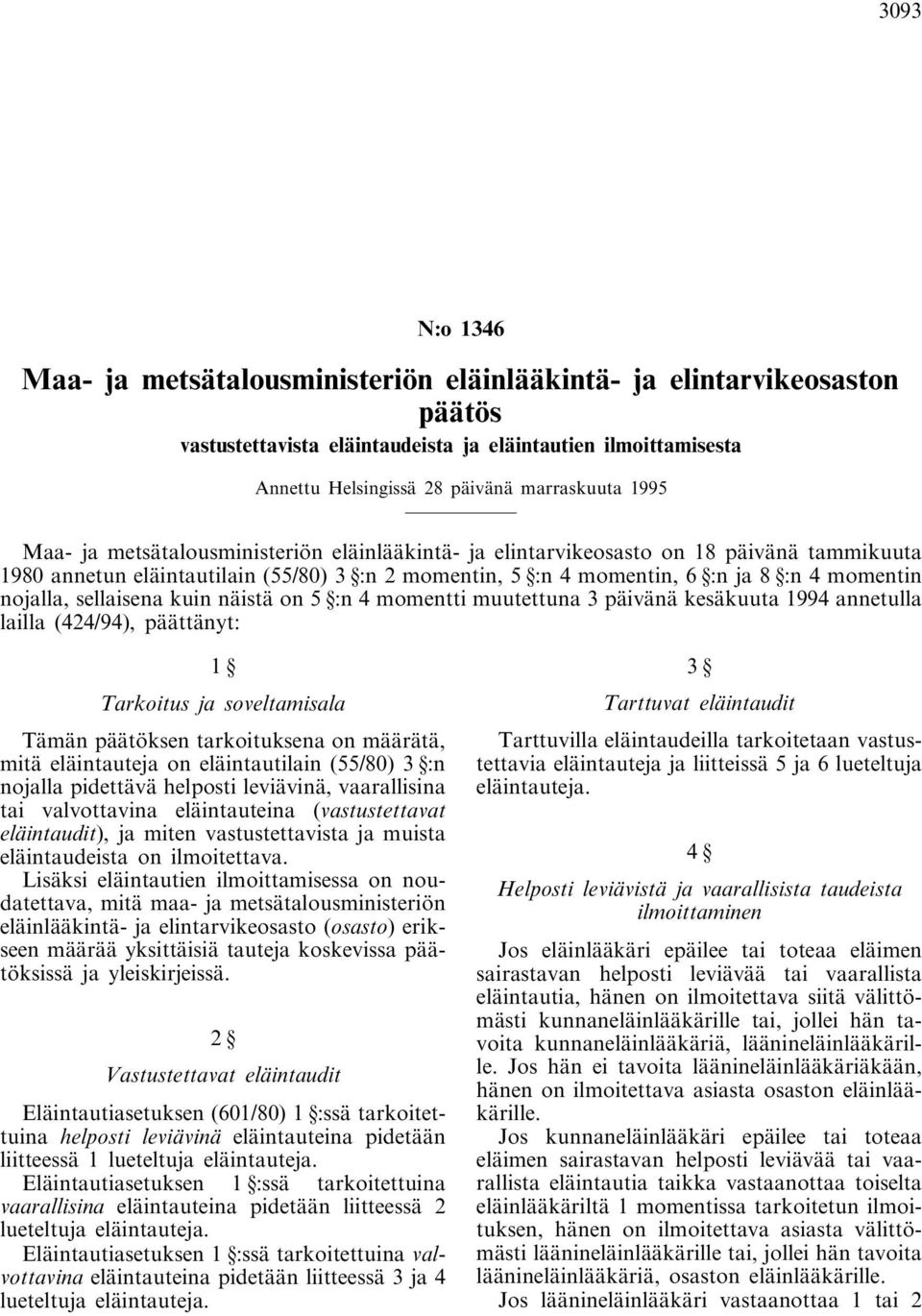 sellaisena kuin näistä on 5 :n 4 momentti muutettuna 3 päivänä kesäkuuta 1994 annetulla lailla (424/94), päättänyt: 1 Tarkoitus ja soveltamisala Tämän päätöksen tarkoituksena on määrätä, mitä