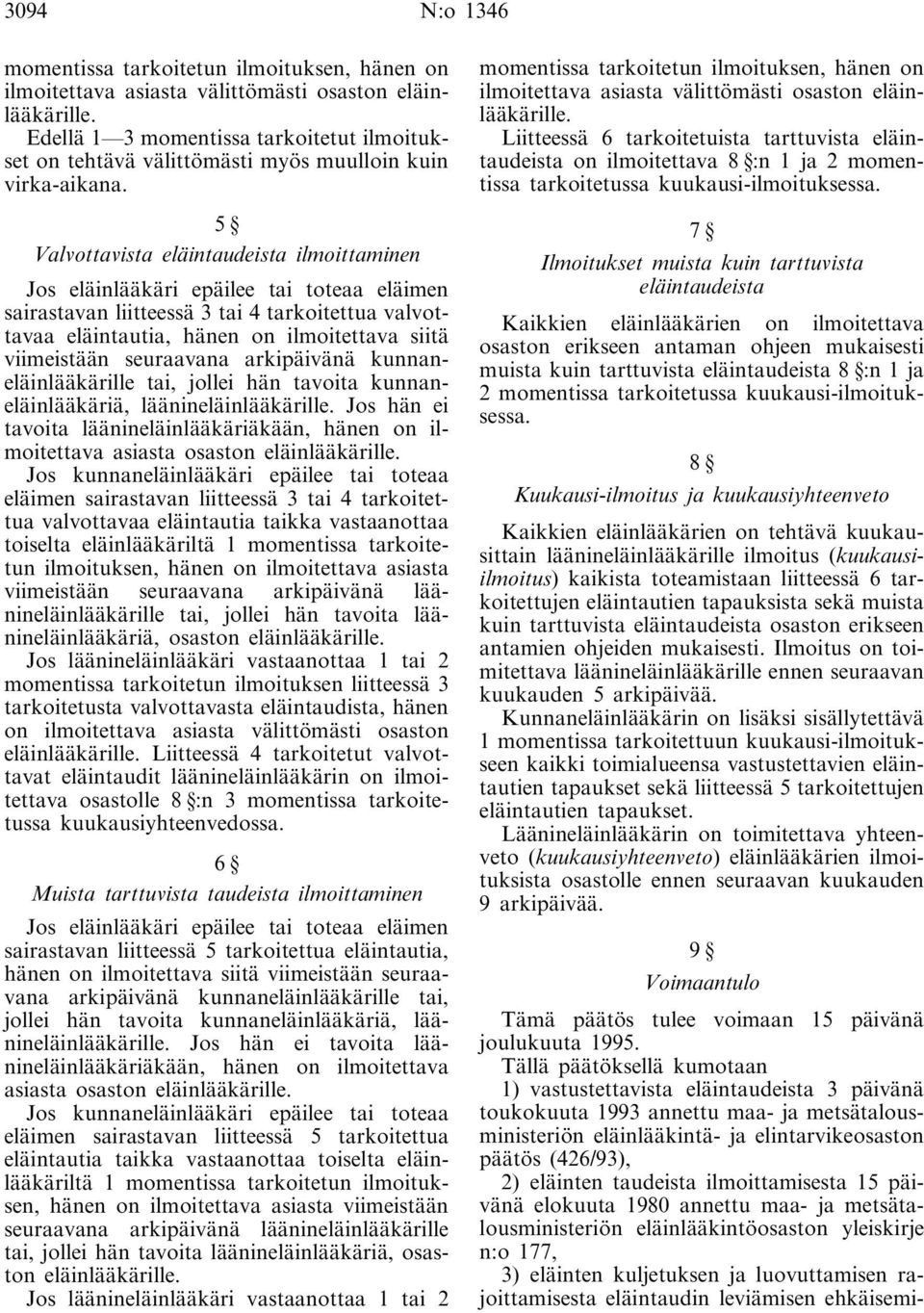 5 Valvottavista eläintaudeista ilmoittaminen Jos eläinlääkäri epäilee tai toteaa eläimen sairastavan liitteessä 3 tai 4 tarkoitettua valvottavaa eläintautia, hänen on ilmoitettava siitä viimeistään