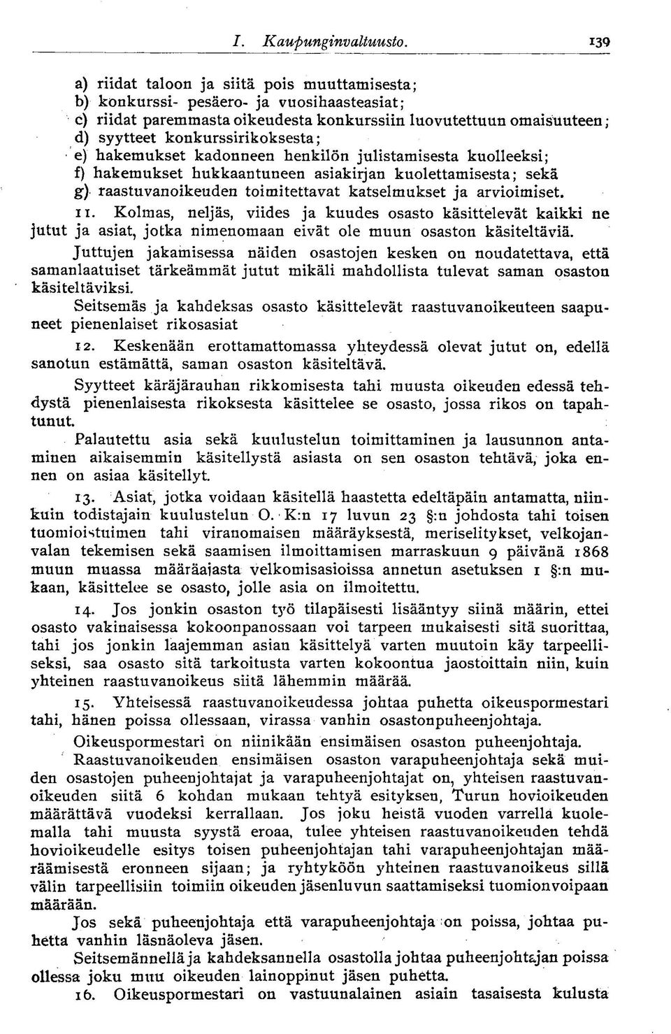 e) hakemukset kadonneen henkilön julistamisesta kuolleeksi; f) hakemukset hukkaantuneen asiakirjan kuolettamisesta; sekä g) raastuvanoikeuden toimitettavat katselmukset ja arvioimiset. 11.
