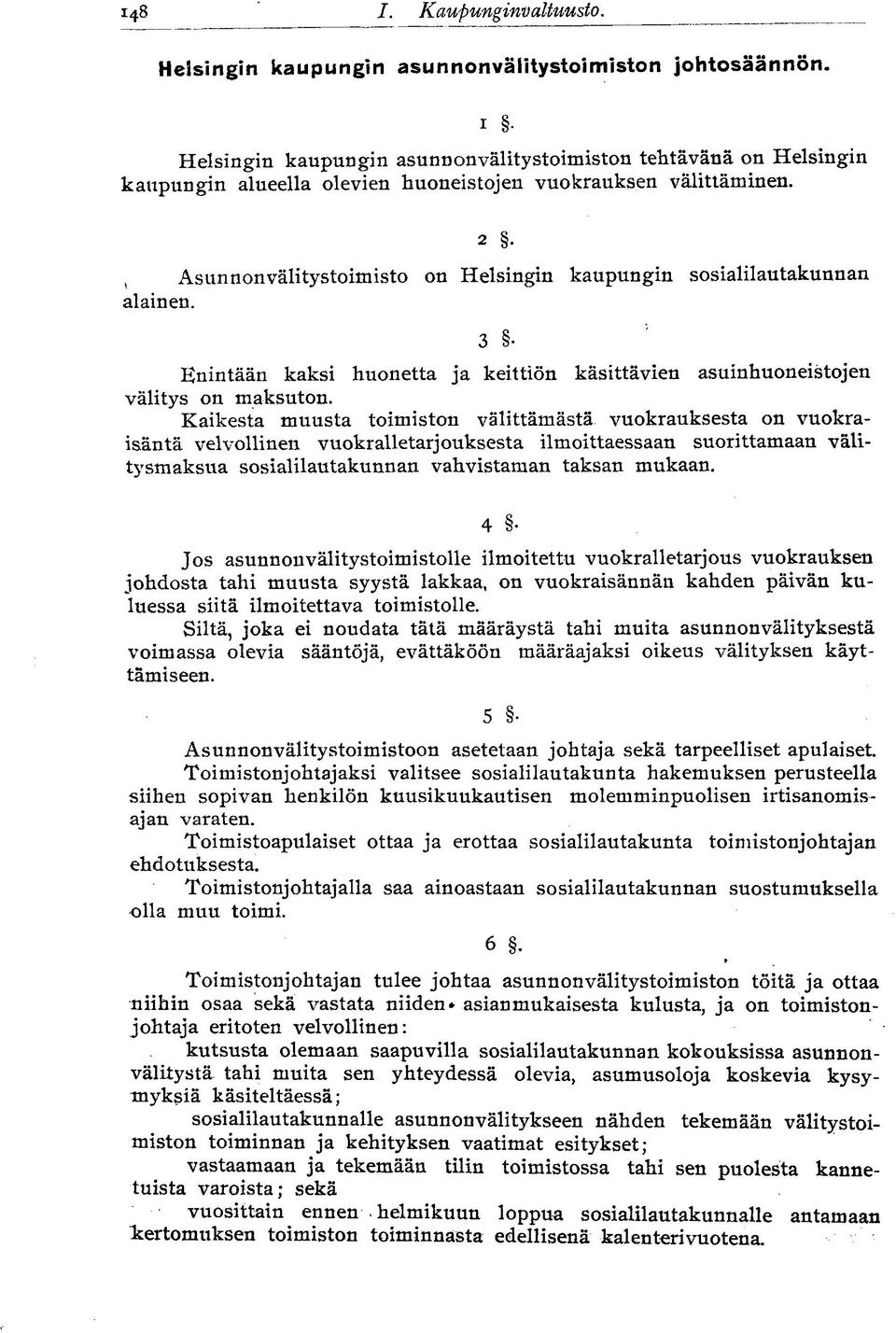 < Asunnon välitystoimisto on Helsingin kaupungin sosialilautakunnan alainen. 3 Enintään kaksi huonetta ja keittiön käsittävien asuinhuoneistojen välitys on maksuton.