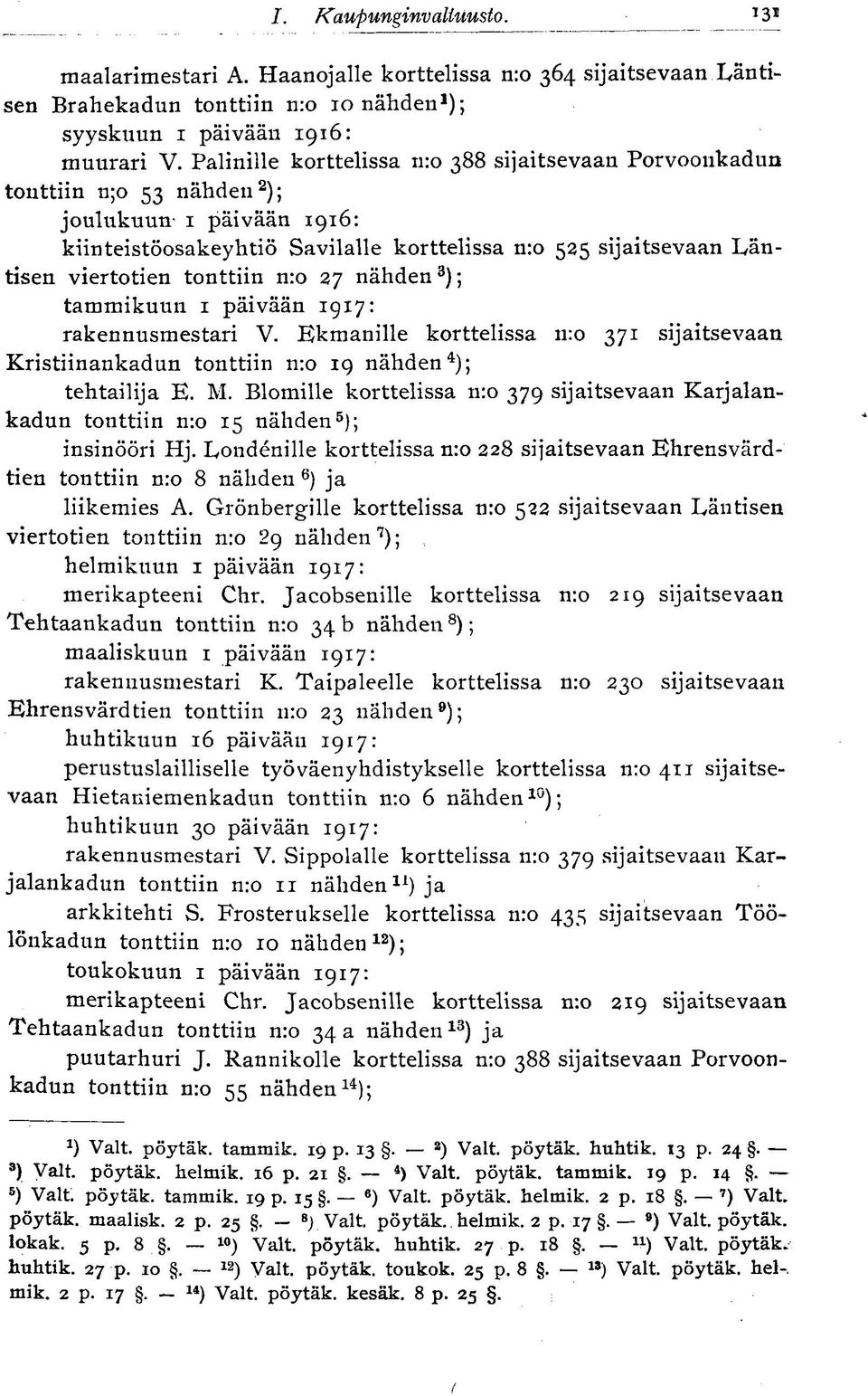 tonttiin nro 27 nähden 3 ); tammikuun 1 päivään 1917: rakennusmestari V. Ekmanille korttelissa 11:0 371 sijaitsevaan Kristiinankadun tonttiin 11:0 19 nähden 4 ); tehtailija E. M.