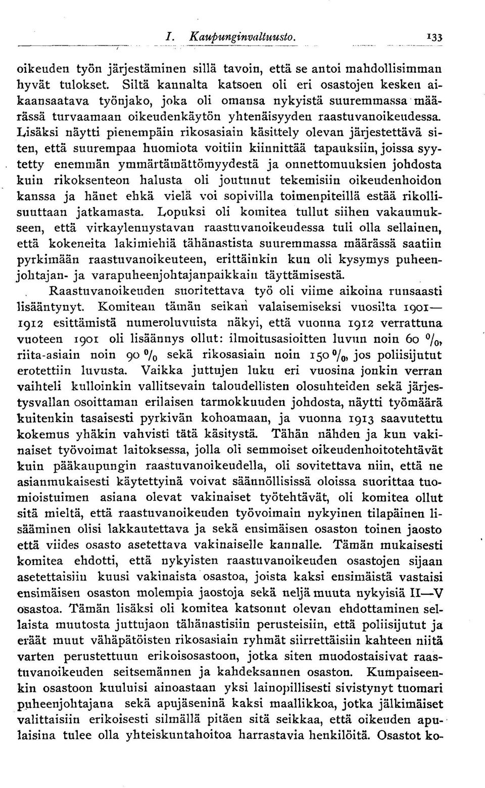 Lisäksi näytti pienempäin rikosasiain käsittely olevan järjestettävä siten, että suurempaa huomiota voitiin kiinnittää tapauksiin, joissa syytetty enemmän ymmärtämättömyydestä ja onnettomuuksien