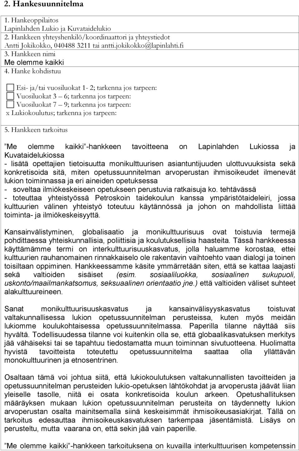 Hanke kohdistuu Esi- ja/tai vuosiluokat 1-2; tarkenna jos tarpeen: Vuosiluokat 3 6; tarkenna jos tarpeen: Vuosiluokat 7 9; tarkenna jos tarpeen: x Lukiokoulutus; tarkenna jos tarpeen: 5.