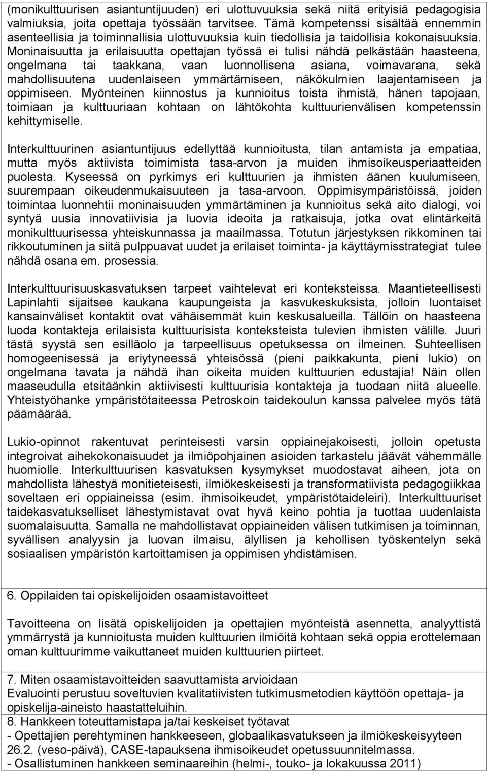 Moninaisuutta ja erilaisuutta opettajan työssä ei tulisi nähdä pelkästään haasteena, ongelmana tai taakkana, vaan luonnollisena asiana, voimavarana, sekä mahdollisuutena uudenlaiseen ymmärtämiseen,