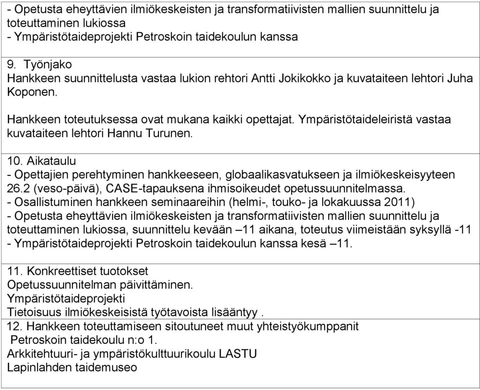 Ympäristötaideleiristä vastaa kuvataiteen lehtori Hannu Turunen. 10. Aikataulu - Opettajien perehtyminen hankkeeseen, globaalikasvatukseen ja ilmiökeskeisyyteen 26.