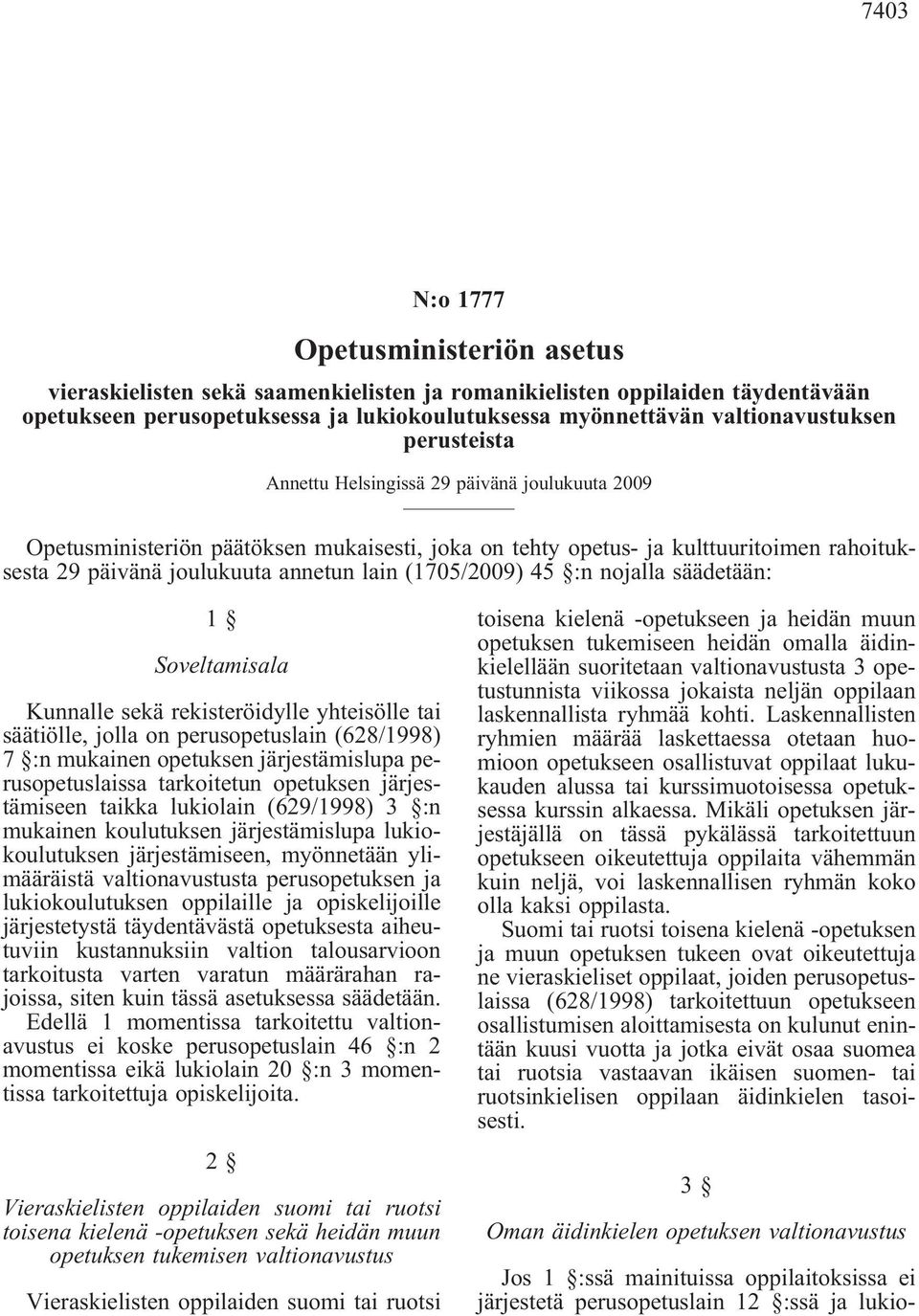 Soveltamisala Kunnalle sekä rekisteröidylle yhteisölle tai säätiölle, jolla on perusopetuslain (628/1998) 7 :n mukainen opetuksen järjestämislupa perusopetuslaissa tarkoitetun opetuksen