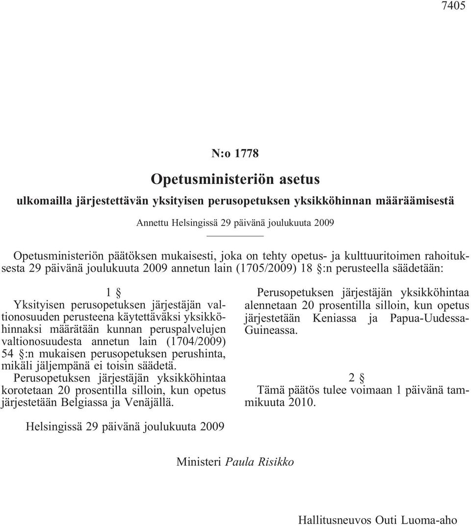 yksikköhinnaksi määrätään kunnan peruspalvelujen valtionosuudesta annetun lain (1704/2009) 54 :n mukaisen perusopetuksen perushinta, mikäli jäljempänä ei toisin säädetä.