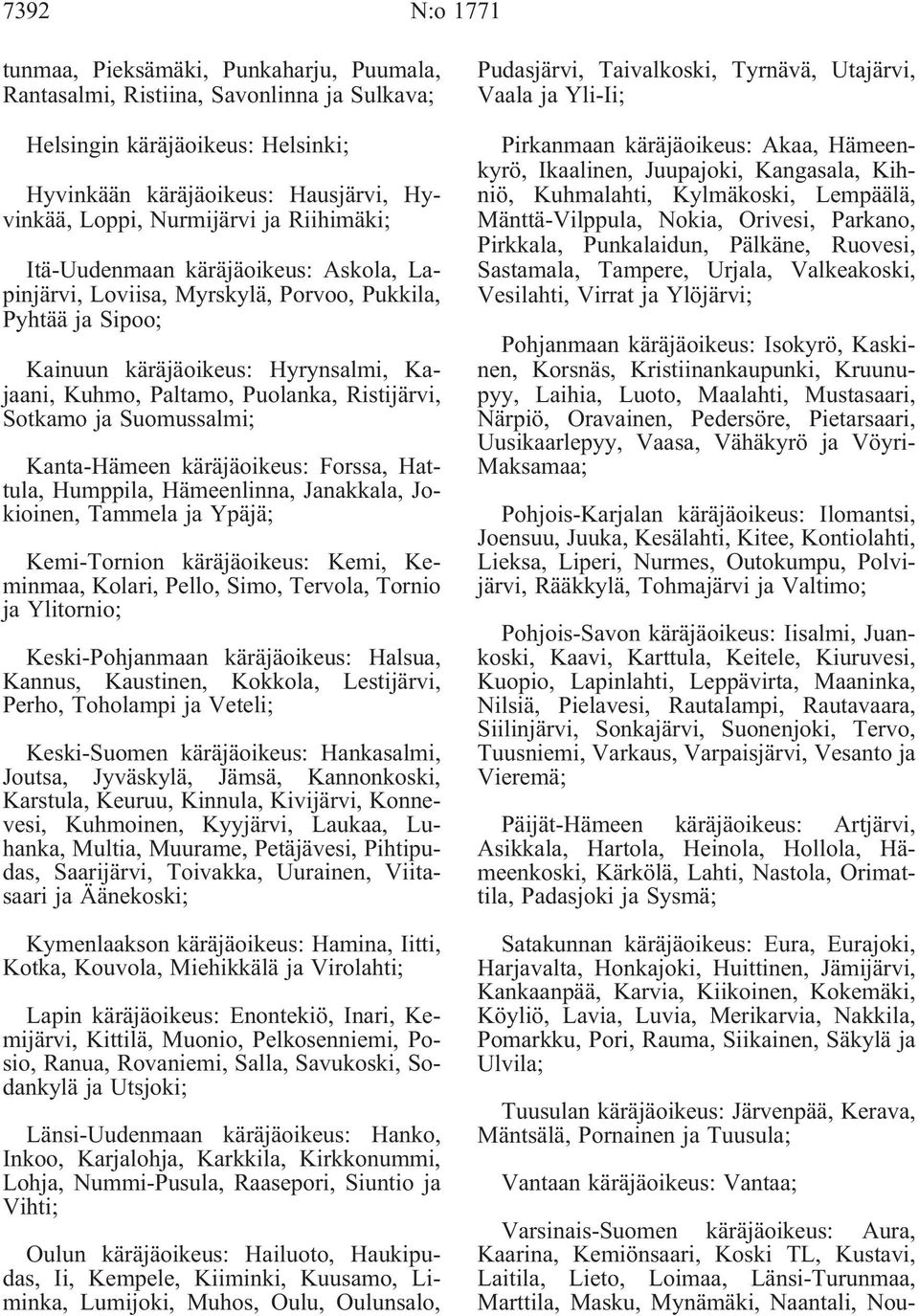 Sotkamo ja Suomussalmi; Kanta-Hämeen käräjäoikeus: Forssa, Hattula, Humppila, Hämeenlinna, Janakkala, Jokioinen, Tammela ja Ypäjä; Kemi-Tornion käräjäoikeus: Kemi, Keminmaa, Kolari, Pello, Simo,