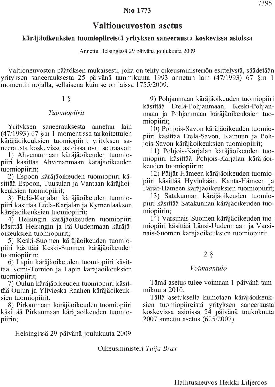 saneerauksesta annetun lain (47/1993) 67 :n 1 momentissa tarkoitettujen käräjäoikeuksien tuomiopiirit yrityksen saneerausta koskevissa asioissa ovat seuraavat: 1) Ahvenanmaan käräjäoikeuden