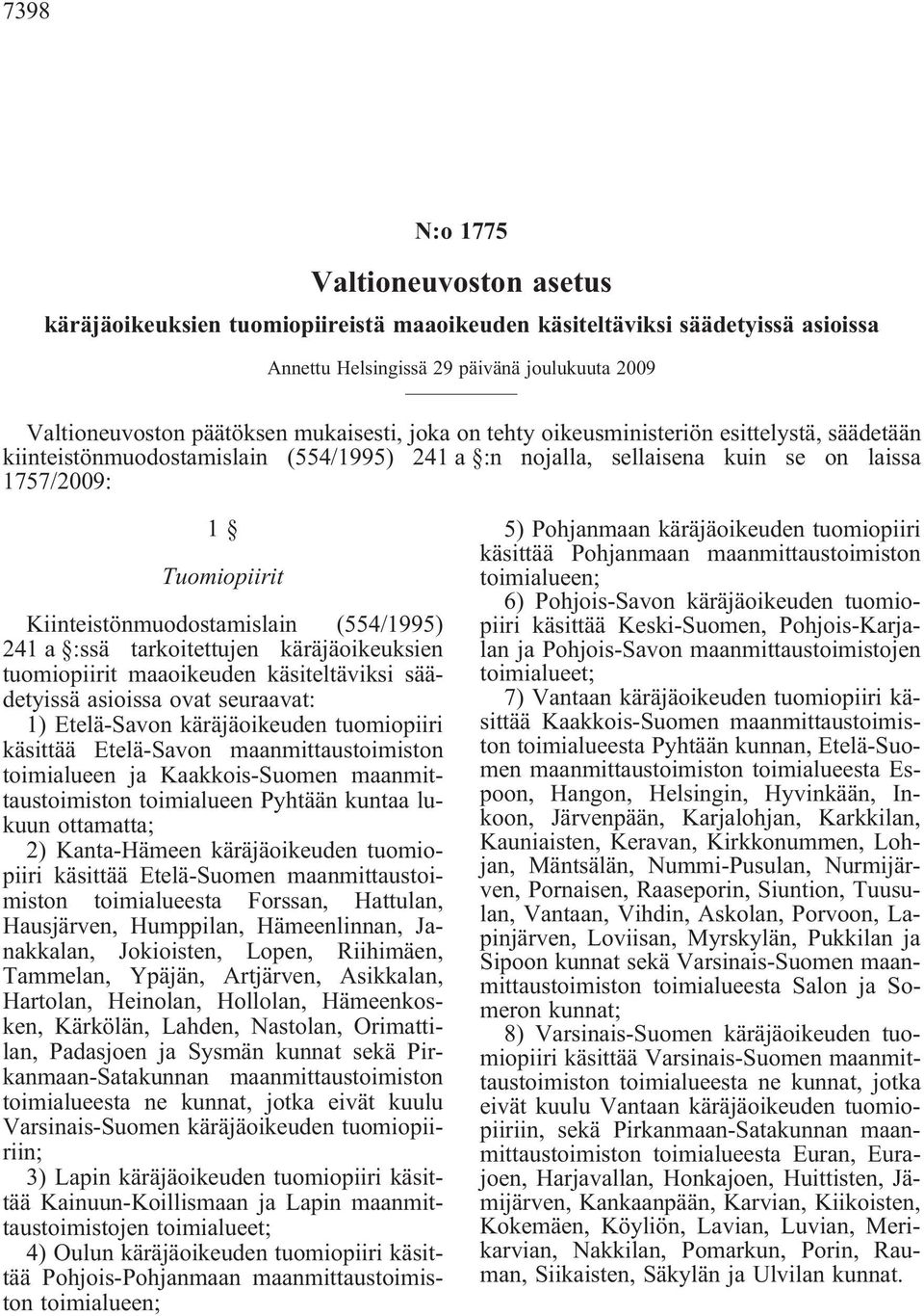 käräjäoikeuksien tuomiopiirit maaoikeuden käsiteltäviksi säädetyissä asioissa ovat seuraavat: 1) Etelä-Savon käräjäoikeuden tuomiopiiri käsittää Etelä-Savon maanmittaustoimiston toimialueen ja
