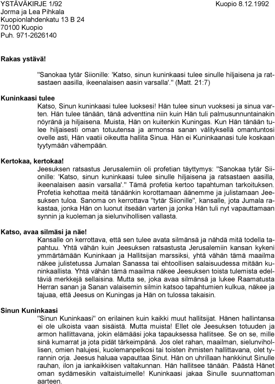 Hän tulee sinun vuoksesi ja sinua varten. Hän tulee tänään, tänä adventtina niin kuin Hän tuli palmusunnuntainakin nöyränä ja hiljaisena. Muista, Hän on kuitenkin Kuningas.