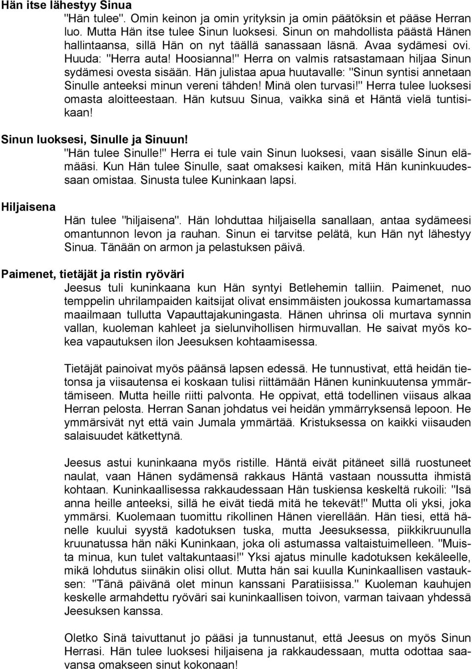 " Herra on valmis ratsastamaan hiljaa Sinun sydämesi ovesta sisään. Hän julistaa apua huutavalle: "Sinun syntisi annetaan Sinulle anteeksi minun vereni tähden! Minä olen turvasi!