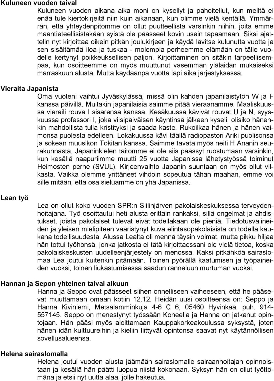 Siksi ajattelin nyt kirjoittaa oikein pitkän joulukirjeen ja käydä lävitse kulunutta vuotta ja sen sisältämää iloa ja tuskaa - molempia perheemme elämään on tälle vuodelle kertynyt poikkeuksellisen