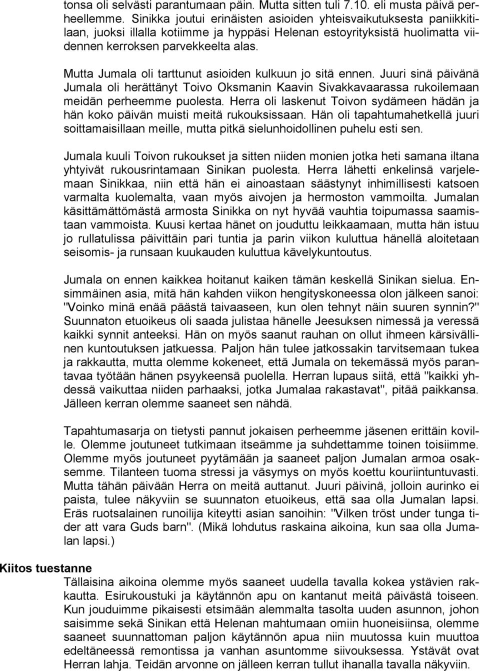 Mutta Jumala oli tarttunut asioiden kulkuun jo sitä ennen. Juuri sinä päivänä Jumala oli herättänyt Toivo Oksmanin Kaavin Sivakkavaarassa rukoilemaan meidän perheemme puolesta.