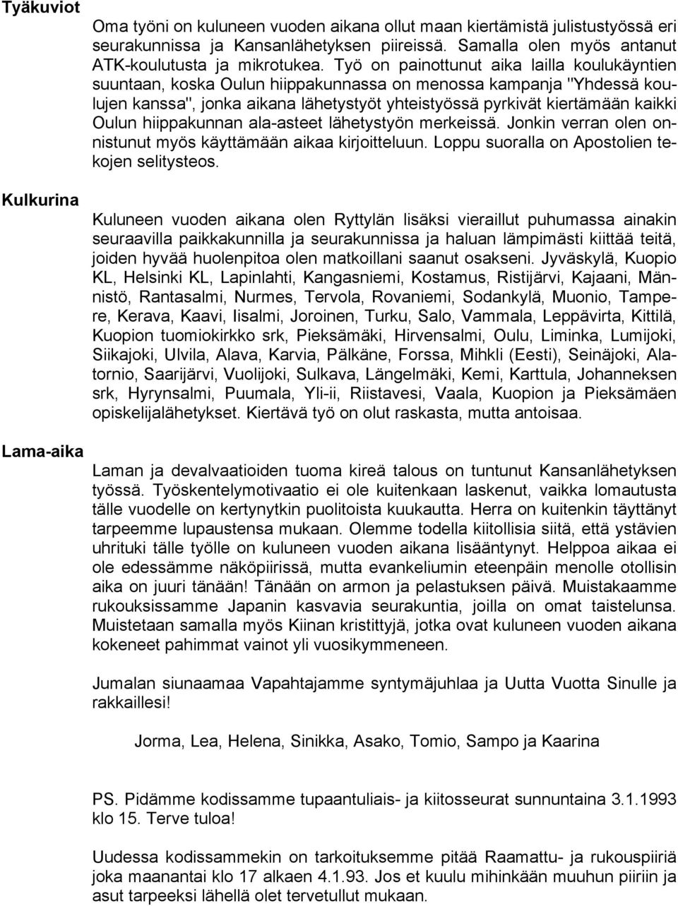 hiippakunnan ala-asteet lähetystyön merkeissä. Jonkin verran olen onnistunut myös käyttämään aikaa kirjoitteluun. Loppu suoralla on Apostolien tekojen selitysteos.