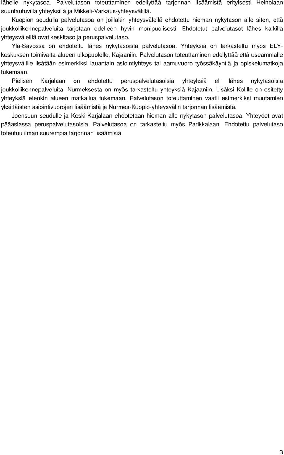 Ehdotetut palvelutasot lähes kaikilla yhteysväleillä ovat keskitaso ja peruspalvelutaso. Ylä-Savossa on ehdotettu lähes nykytasoista palvelutasoa.
