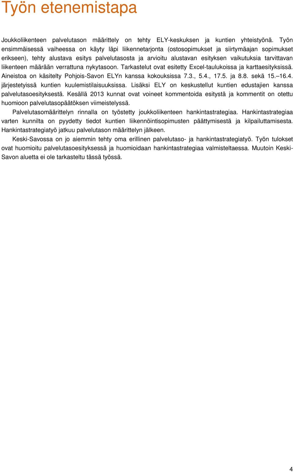 tarvittavan liikenteen määrään verrattuna nykytasoon. Tarkastelut ovat esitetty Excel-taulukoissa ja karttaesityksissä. Aineistoa on käsitelty Pohjois-Savon ELYn kanssa kokouksissa 7.3., 5.4., 17.5. ja 8.