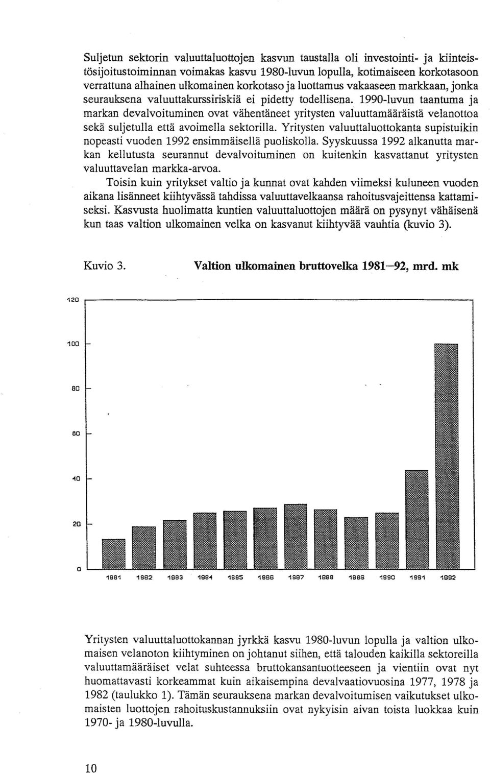 1990-luvun taantuma ja markan devalvoituminen ovat vahentaneet yritysten valuuttamaaraista velanottoa seka suljetulla etta avoimella sektorilla.